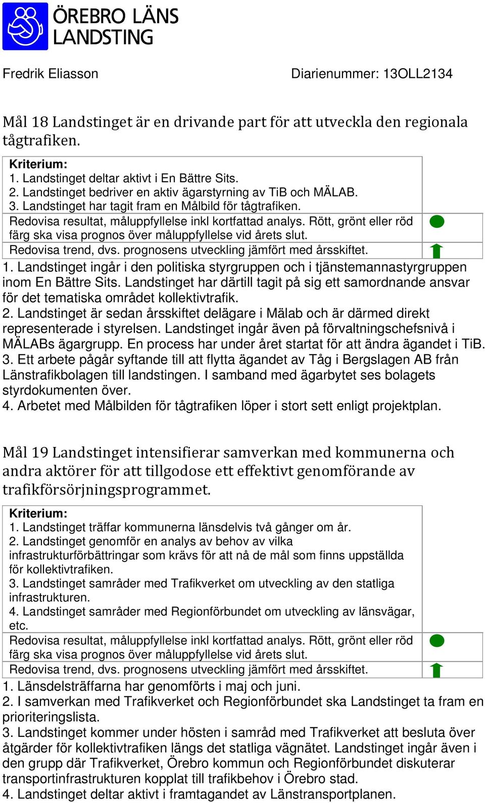 Rött, grönt eller röd färg ska visa prognos över måluppfyllelse vid årets slut. Redovisa trend, dvs. prognosens utveckling jämfört med årsskiftet. 1.