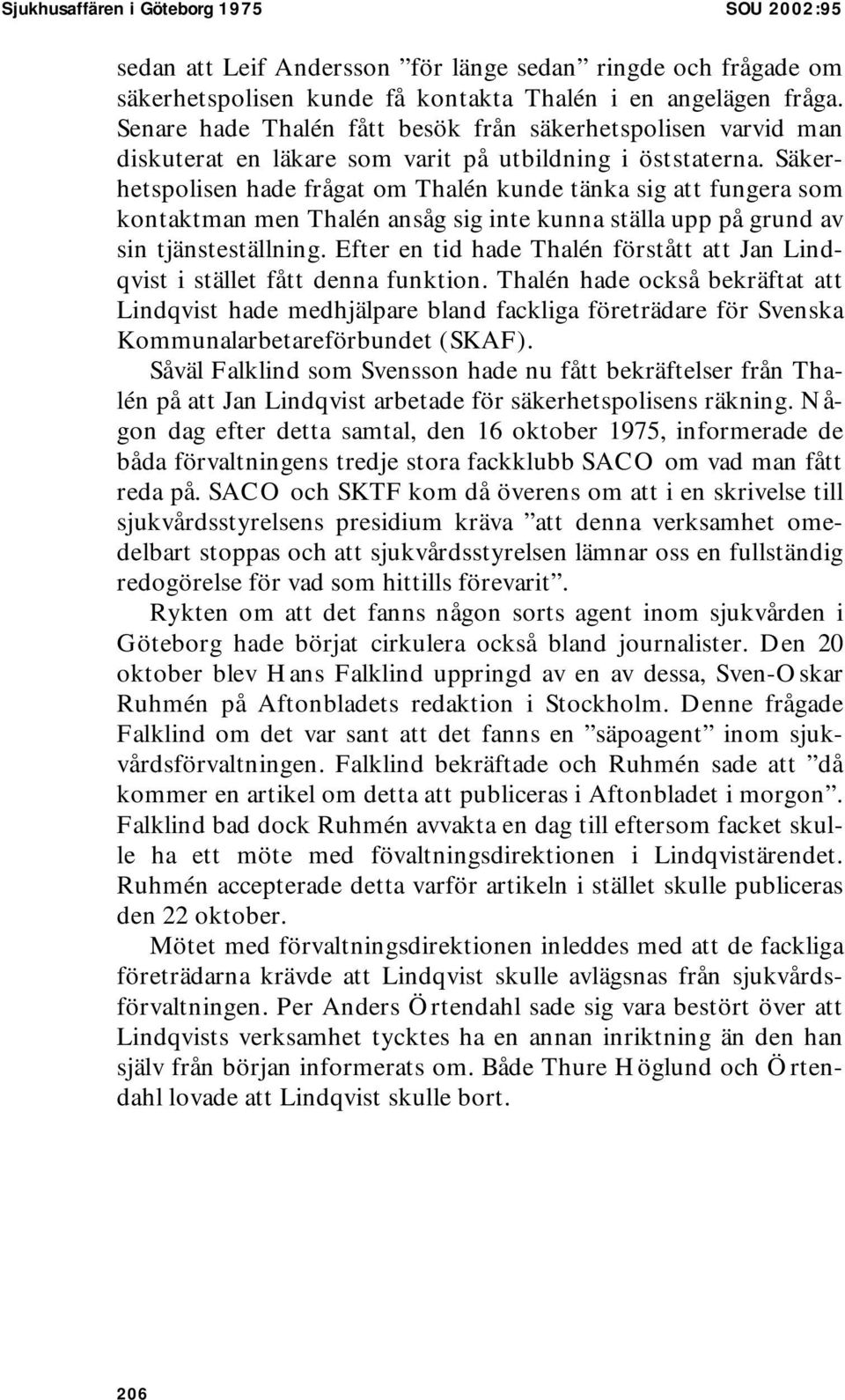 Säkerhetspolisen hade frågat om Thalén kunde tänka sig att fungera som kontaktman men Thalén ansåg sig inte kunna ställa upp på grund av sin tjänsteställning.