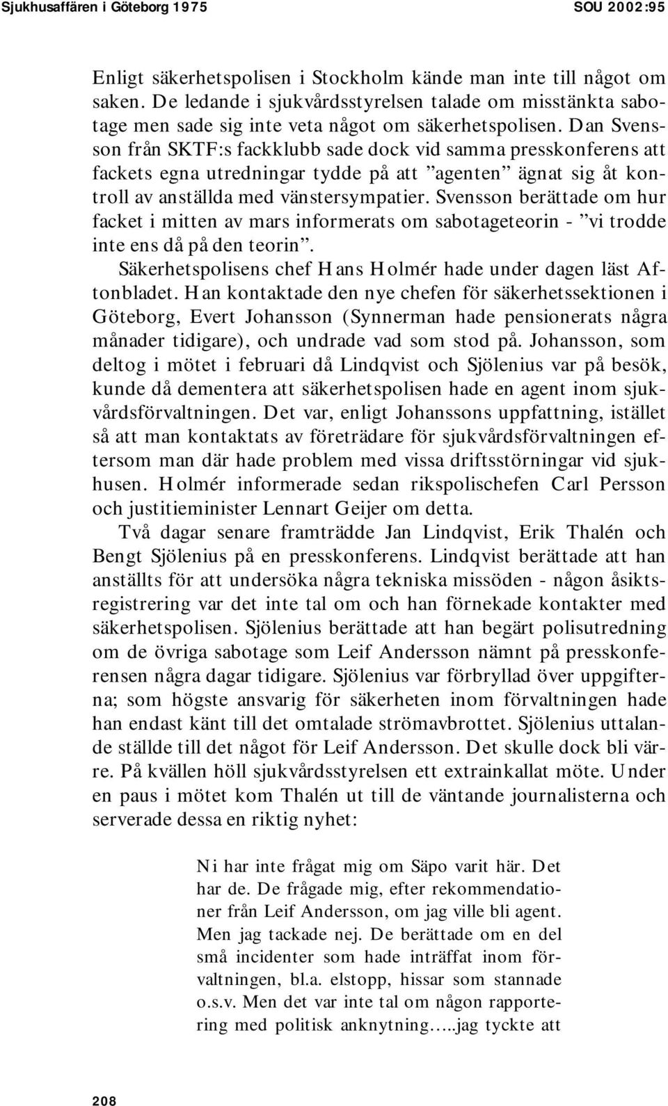 Dan Svensson från SKTF:s fackklubb sade dock vid samma presskonferens att fackets egna utredningar tydde på att agenten ägnat sig åt kontroll av anställda med vänstersympatier.