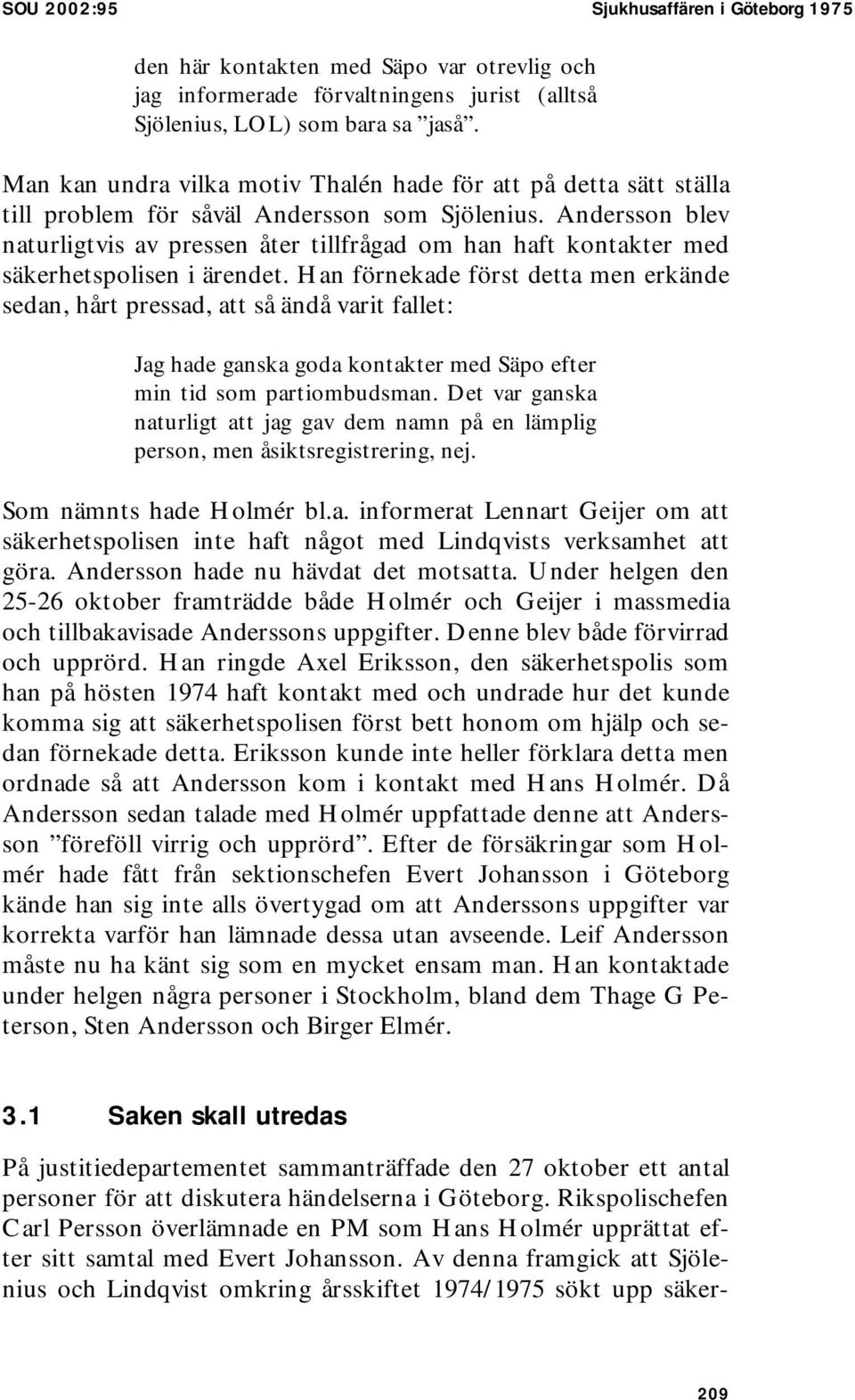 Andersson blev naturligtvis av pressen åter tillfrågad om han haft kontakter med säkerhetspolisen i ärendet.