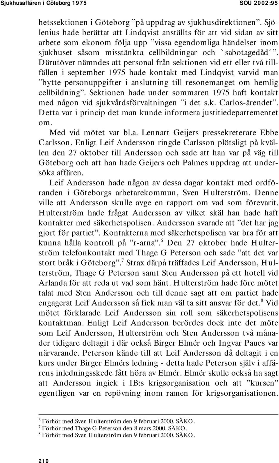 Därutöver nämndes att personal från sektionen vid ett eller två tillfällen i september 1975 hade kontakt med Lindqvist varvid man bytte personuppgifter i anslutning till resonemanget om hemlig