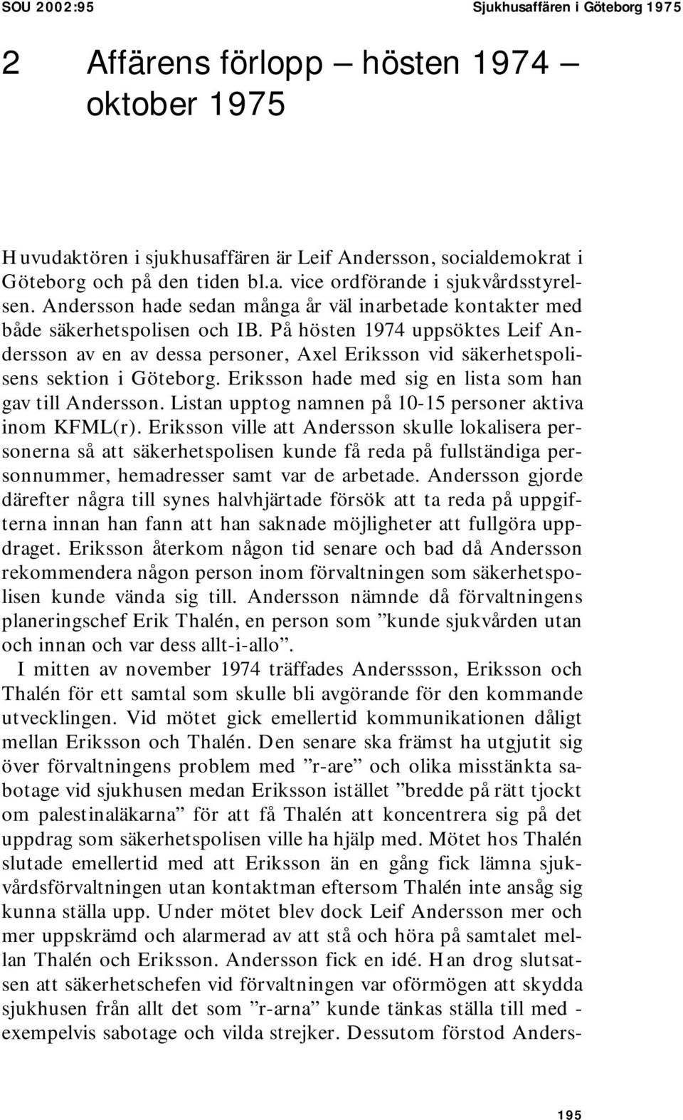 På hösten 1974 uppsöktes Leif Andersson av en av dessa personer, Axel Eriksson vid säkerhetspolisens sektion i Göteborg. Eriksson hade med sig en lista som han gav till Andersson.