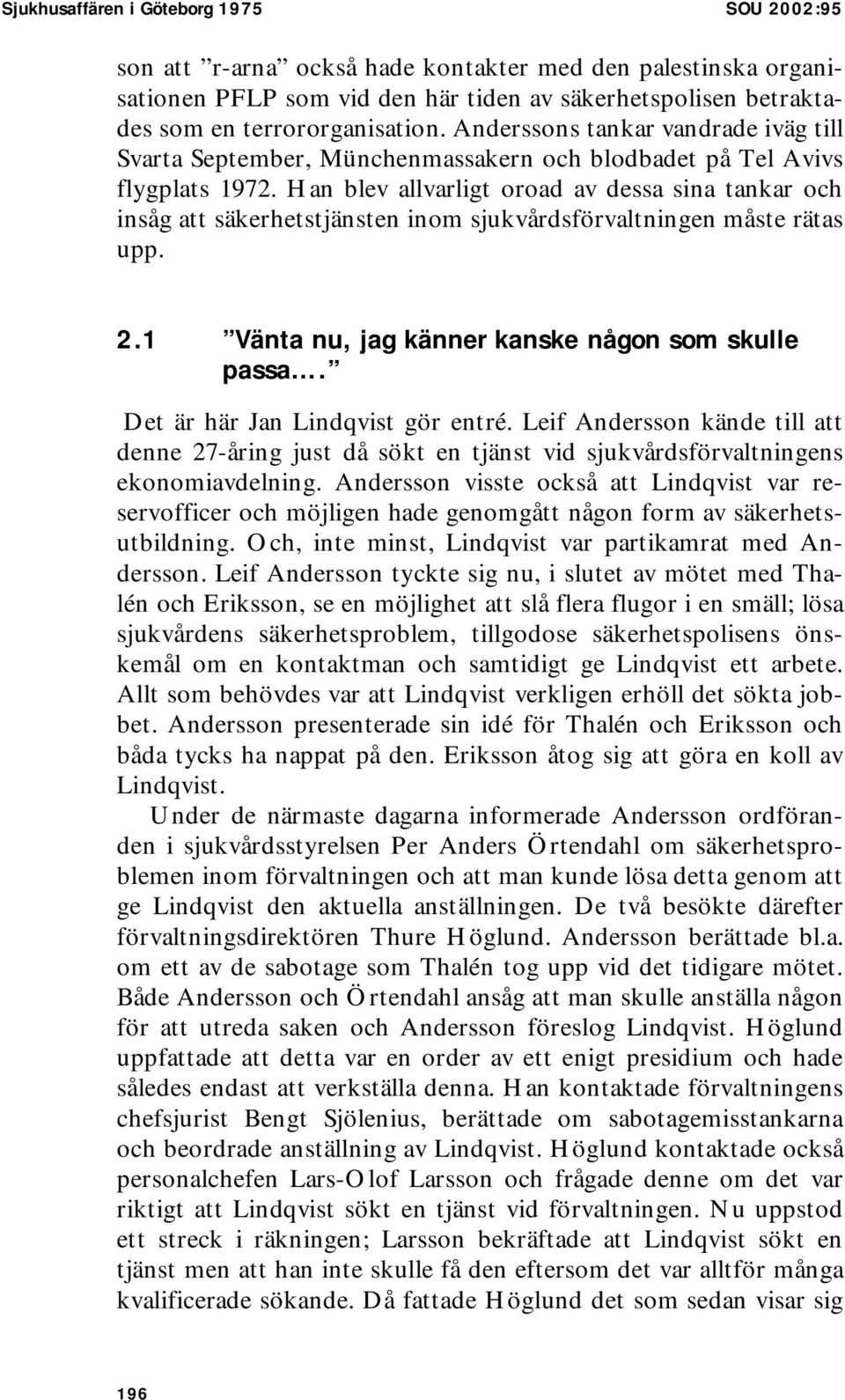 Han blev allvarligt oroad av dessa sina tankar och insåg att säkerhetstjänsten inom sjukvårdsförvaltningen måste rätas upp. 2.1 Vänta nu, jag känner kanske någon som skulle passa.