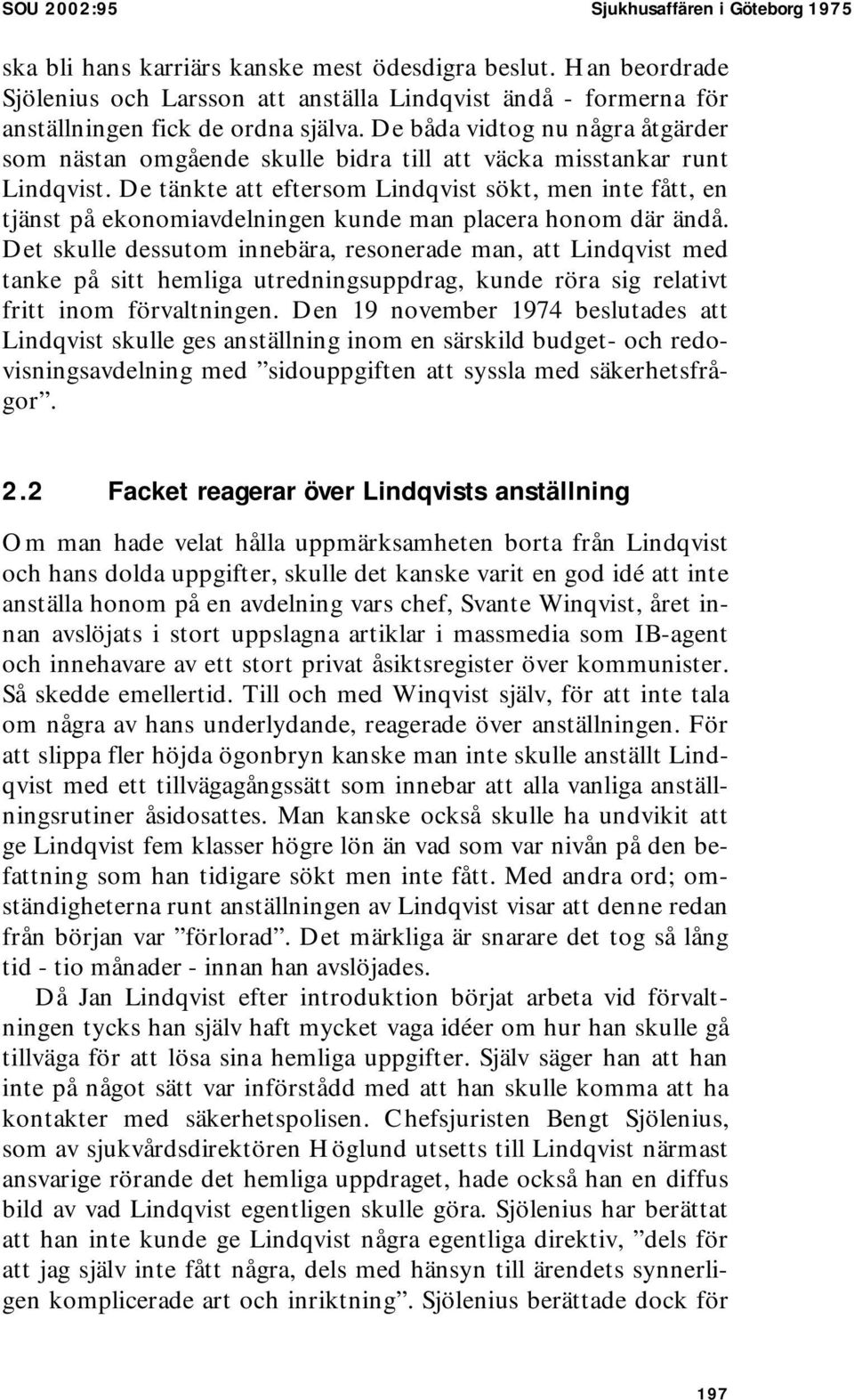 De båda vidtog nu några åtgärder som nästan omgående skulle bidra till att väcka misstankar runt Lindqvist.