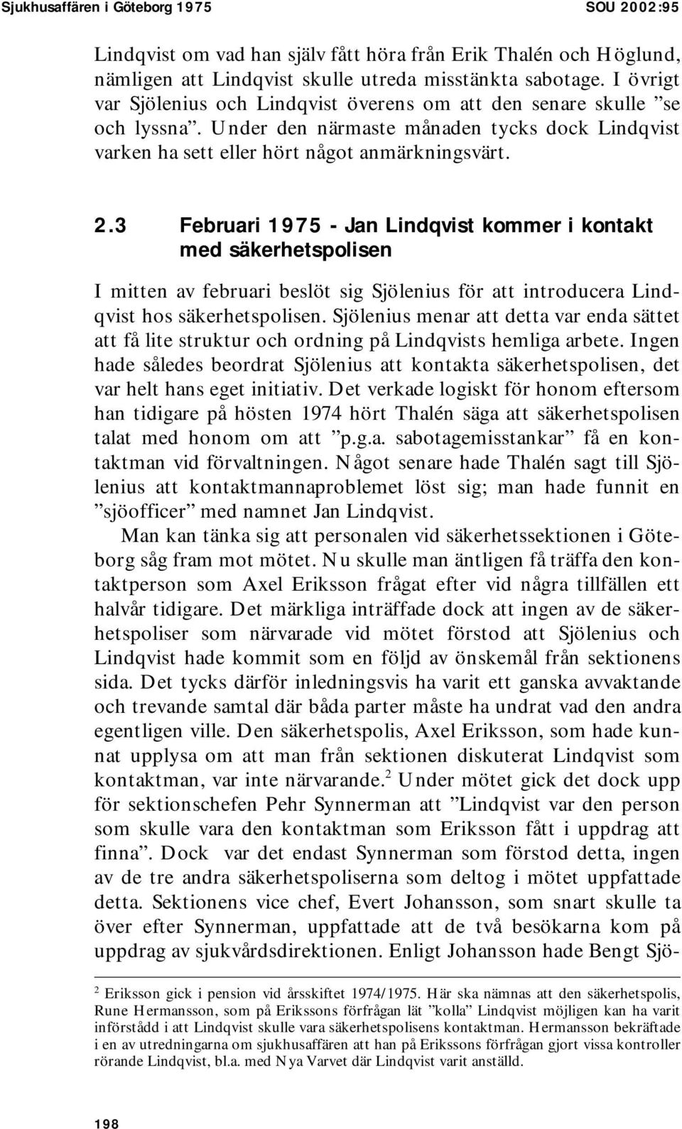 3 Februari 1975 - Jan Lindqvist kommer i kontakt med säkerhetspolisen I mitten av februari beslöt sig Sjölenius för att introducera Lindqvist hos säkerhetspolisen.