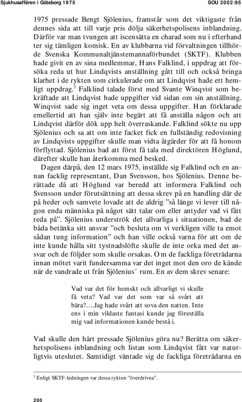 Klubben hade givit en av sina medlemmar, Hans Falklind, i uppdrag att försöka reda ut hur Lindqvists anställning gått till och också bringa klarhet i de rykten som cirkulerade om att Lindqvist hade