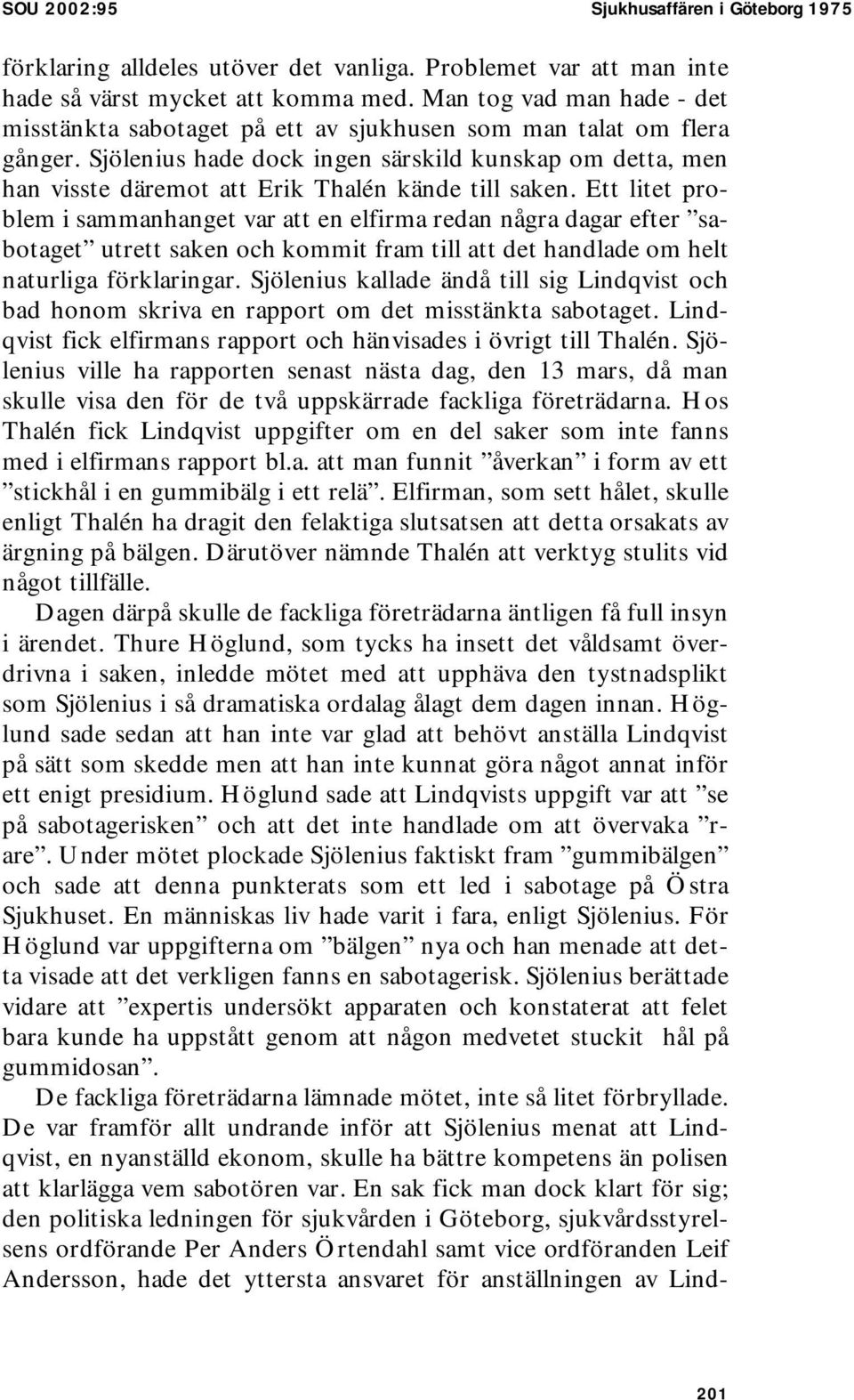 Sjölenius hade dock ingen särskild kunskap om detta, men han visste däremot att Erik Thalén kände till saken.