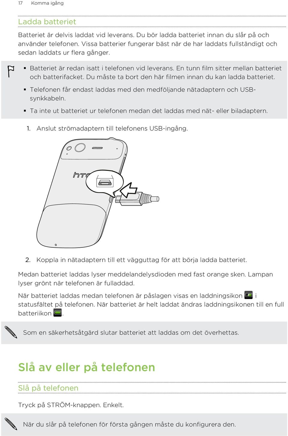 En tunn film sitter mellan batteriet och batterifacket. Du måste ta bort den här filmen innan du kan ladda batteriet. Telefonen får endast laddas med den medföljande nätadaptern och USBsynkkabeln.