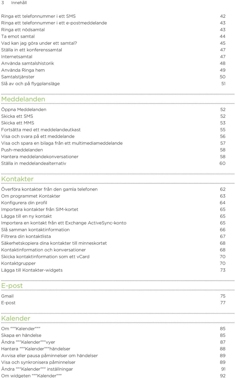 52 Skicka ett MMS 53 Fortsätta med ett meddelandeutkast 55 Visa och svara på ett meddelande 56 Visa och spara en bilaga från ett multimediameddelande 57 Push-meddelanden 58 Hantera