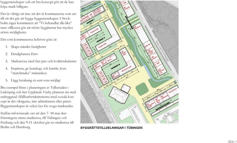 Detaljplanera först 3. Markanvisa med fast pris och kvalitetskriterier 4. Inspirera, ge kunskap, och kanske även matchmaka människor. 5.