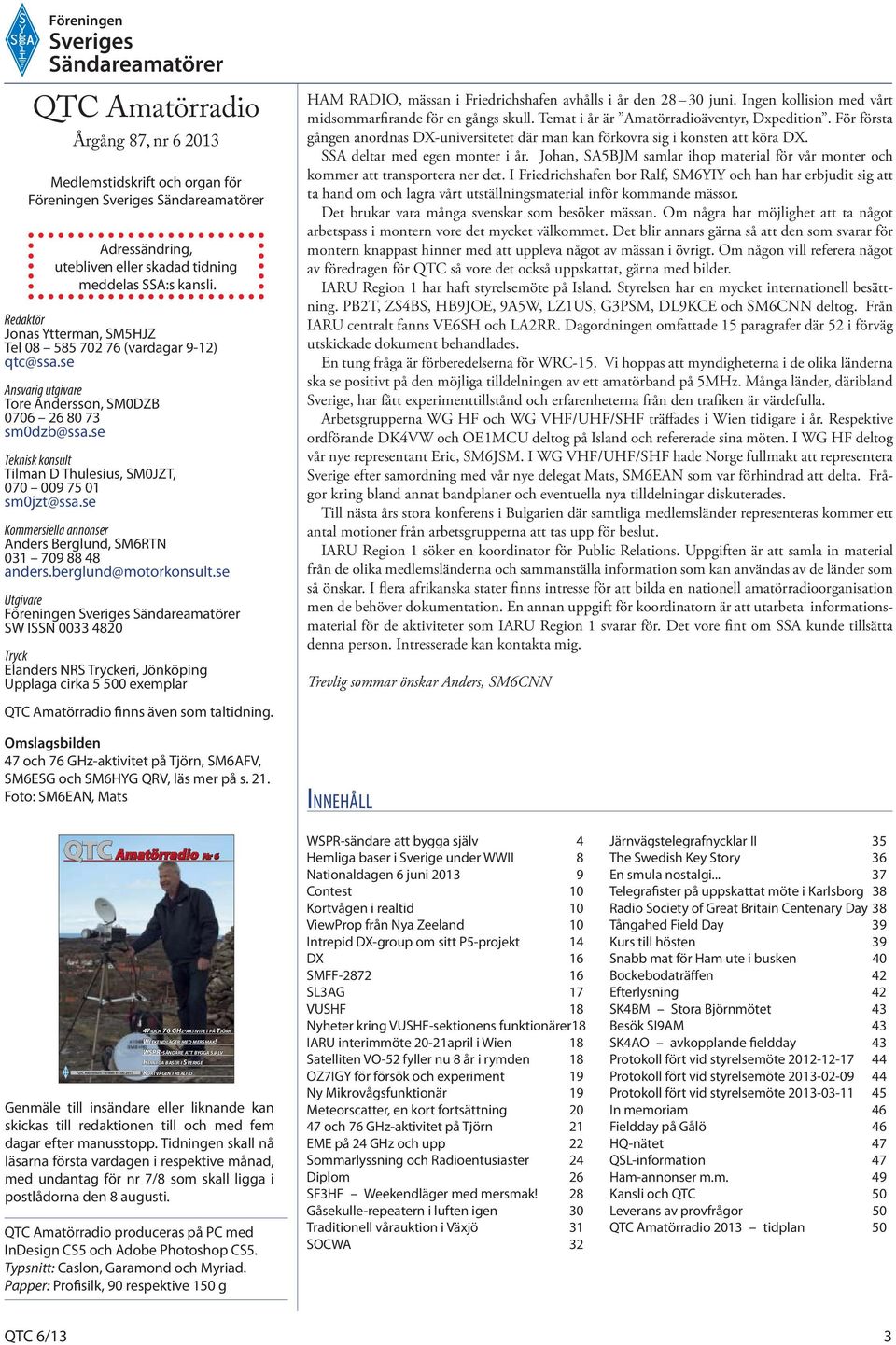 se Teknisk konsult Tilman D Thulesius, SM0JZT, 070 009 75 01 sm0jzt@ssa.se Kommersiella annonser Anders Berglund, SM6RTN 031 709 88 48 anders.berglund@motorkonsult.