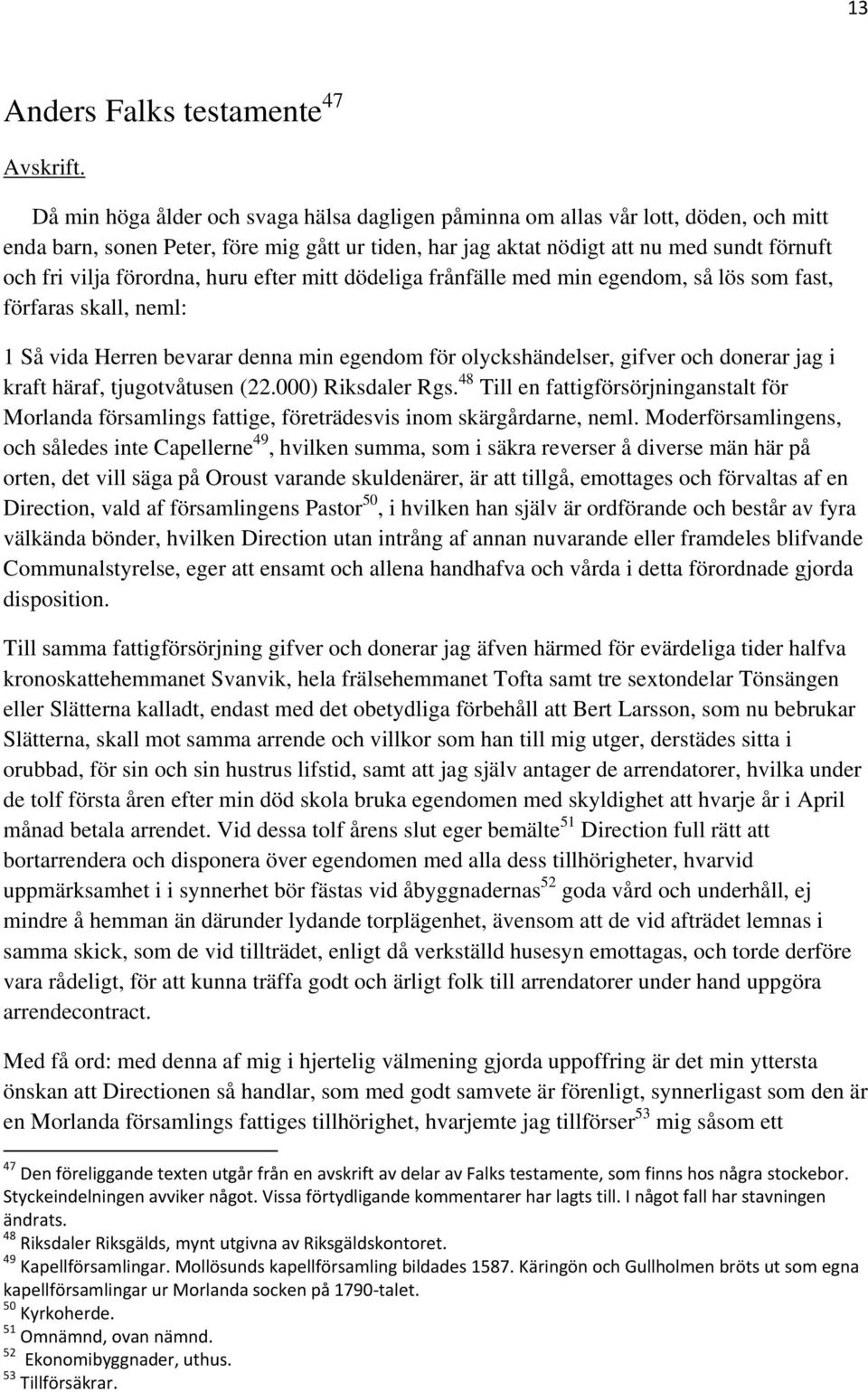 förordna, huru efter mitt dödeliga frånfälle med min egendom, så lös som fast, förfaras skall, neml: 1 Så vida Herren bevarar denna min egendom för olyckshändelser, gifver och donerar jag i kraft