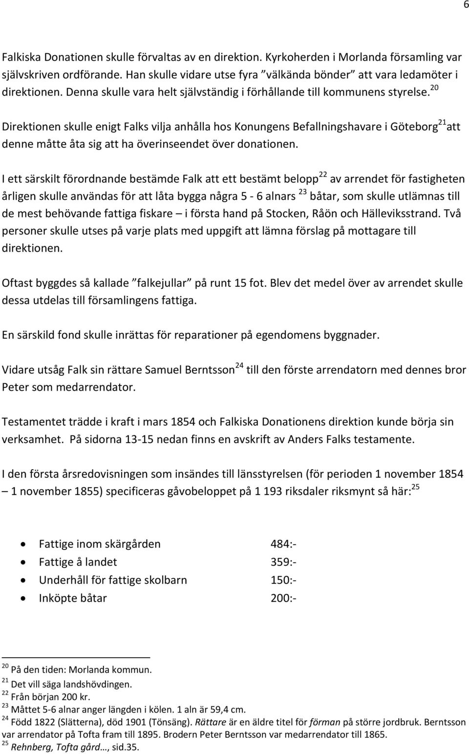 20 Direktionen skulle enigt Falks vilja anhålla hos Konungens Befallningshavare i Göteborg 21 att denne måtte åta sig att ha överinseendet över donationen.