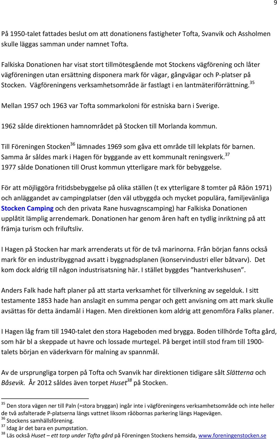 Vägföreningens verksamhetsområde är fastlagt i en lantmäteriförrättning. 35 Mellan 1957 och 1963 var Tofta sommarkoloni för estniska barn i Sverige.