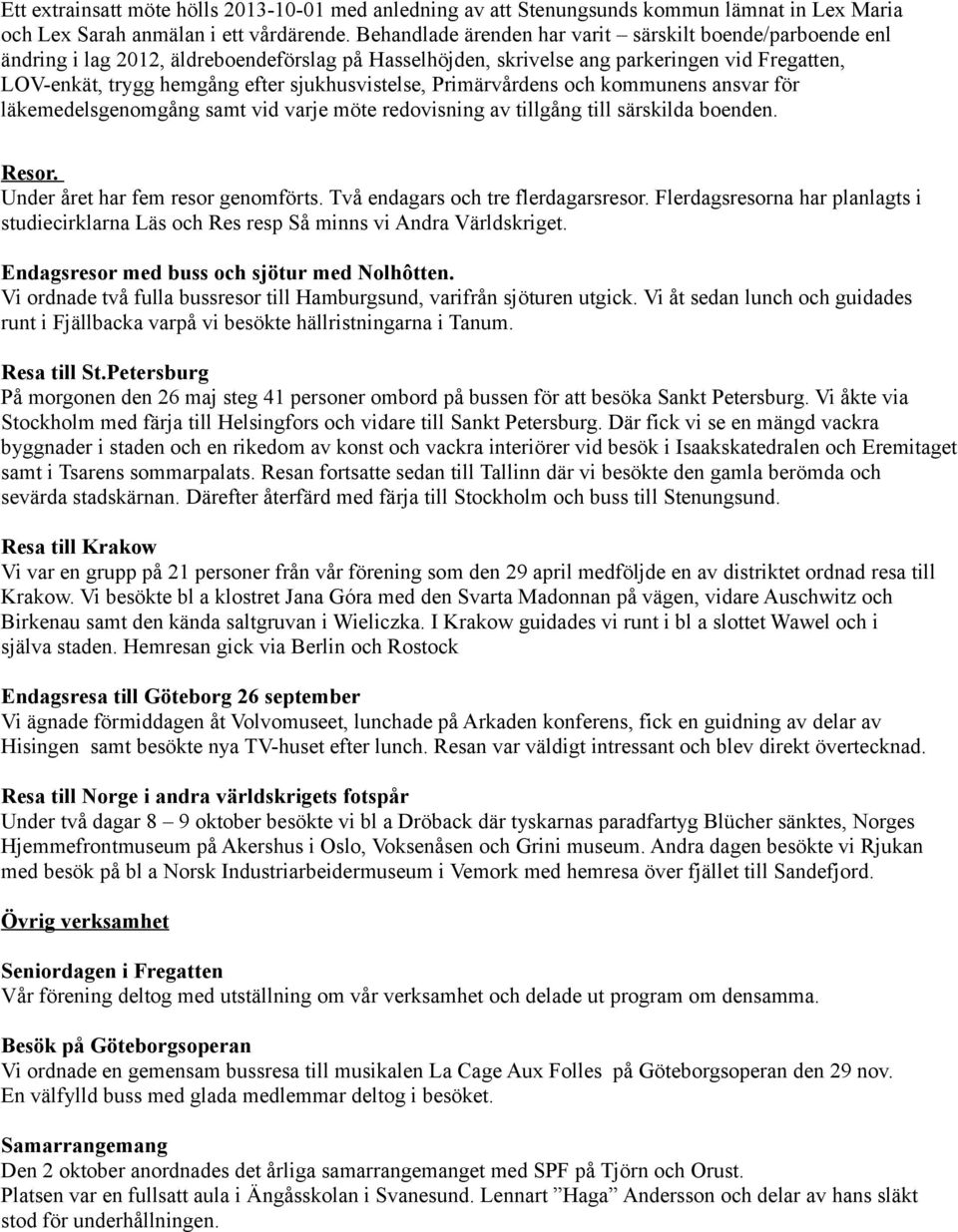 sjukhusvistelse, Primärvårdens och kommunens ansvar för läkemedelsgenomgång samt vid varje möte redovisning av tillgång till särskilda boenden. Resor. Under året har fem resor genomförts.