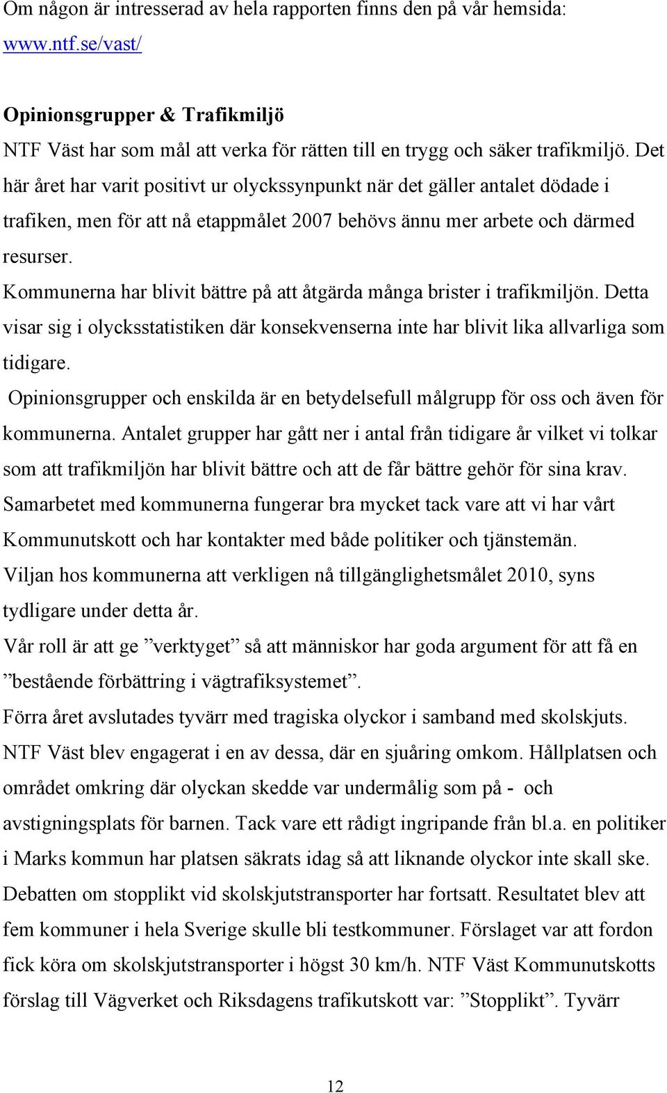 Kommunerna har blivit bättre på att åtgärda många brister i trafikmiljön. Detta visar sig i olycksstatistiken där konsekvenserna inte har blivit lika allvarliga som tidigare.