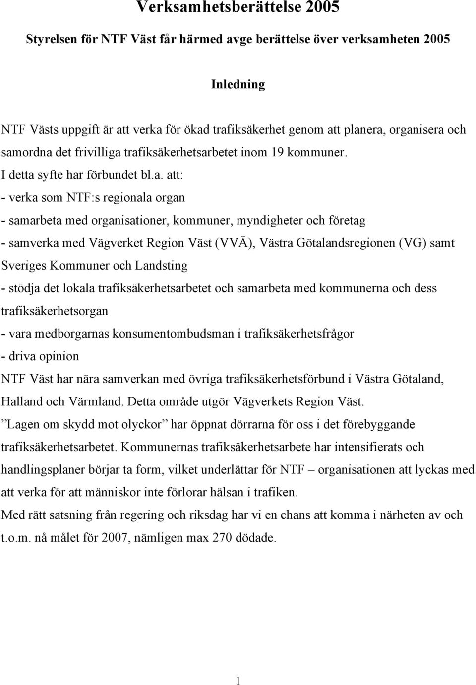 företag - samverka med Vägverket Region Väst (VVÄ), Västra Götalandsregionen (VG) samt Sveriges Kommuner och Landsting - stödja det lokala trafiksäkerhetsarbetet och samarbeta med kommunerna och dess