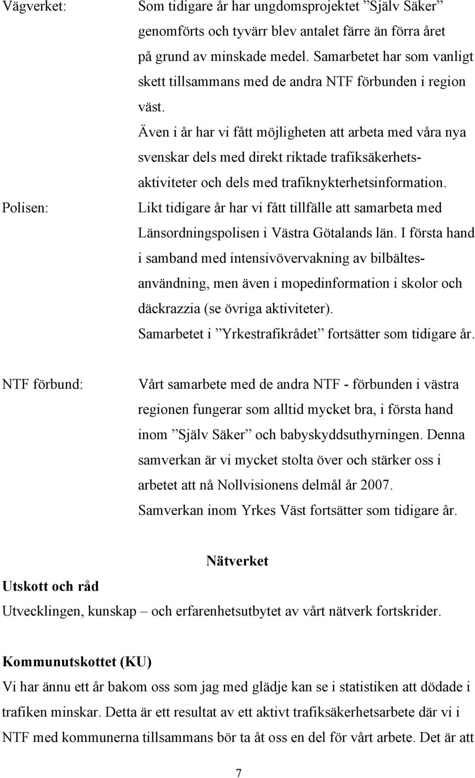 Även i år har vi fått möjligheten att arbeta med våra nya svenskar dels med direkt riktade trafiksäkerhetsaktiviteter och dels med trafiknykterhetsinformation.