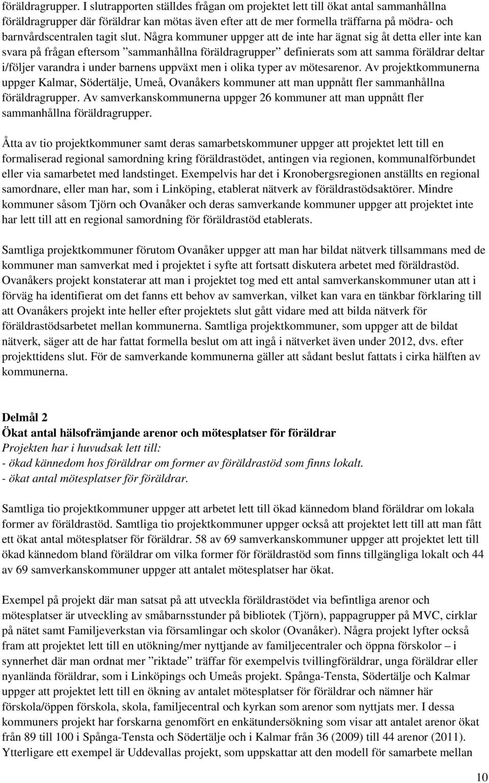 slut. Några kommuner uppger att de inte har ägnat sig åt detta eller inte kan svara på frågan eftersom sammanhållna föräldragrupper definierats som att samma föräldrar deltar i/följer varandra i