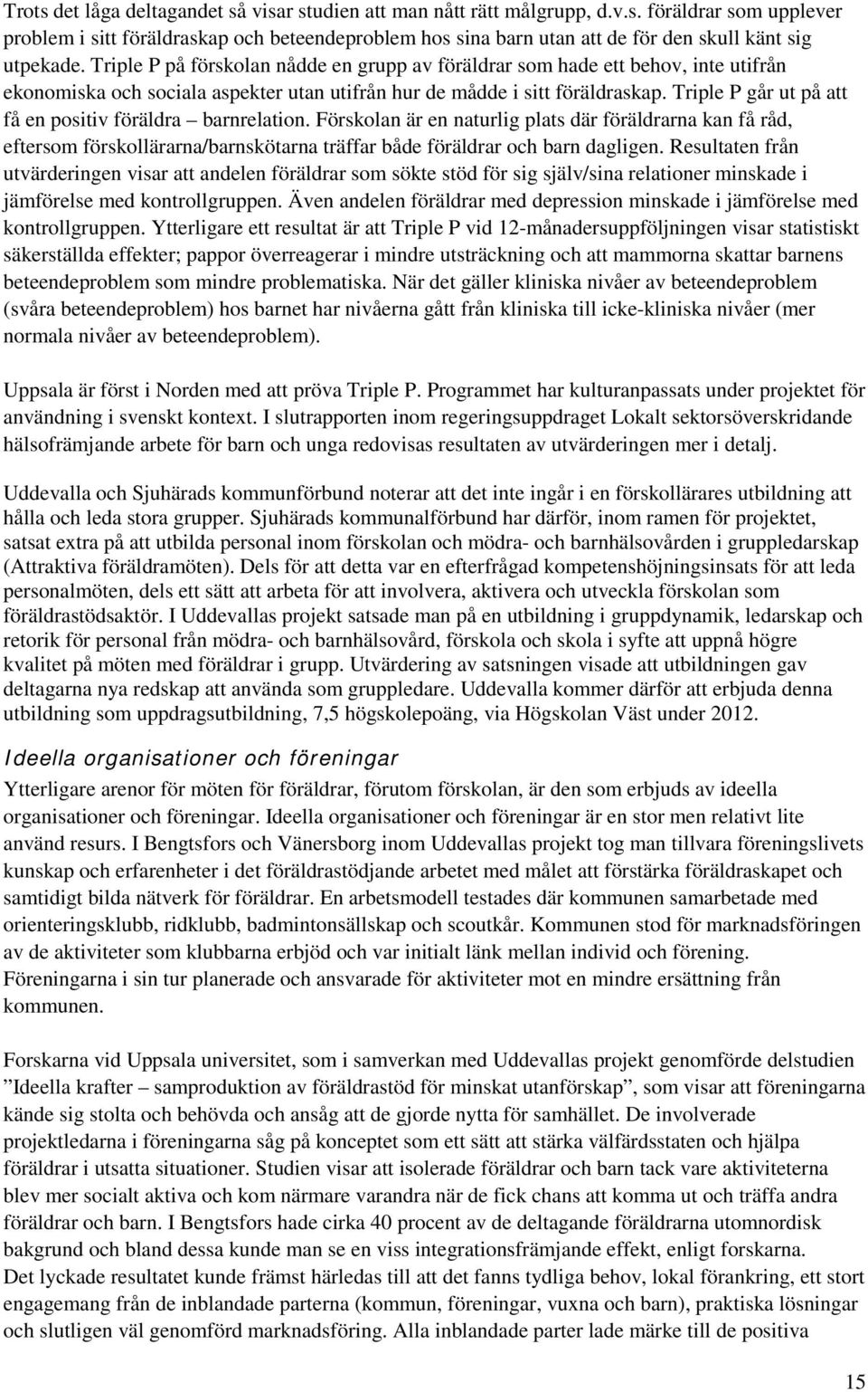 Triple P går ut på att få en positiv föräldra barnrelation. Förskolan är en naturlig plats där föräldrarna kan få råd, eftersom förskollärarna/barnskötarna träffar både föräldrar och barn dagligen.