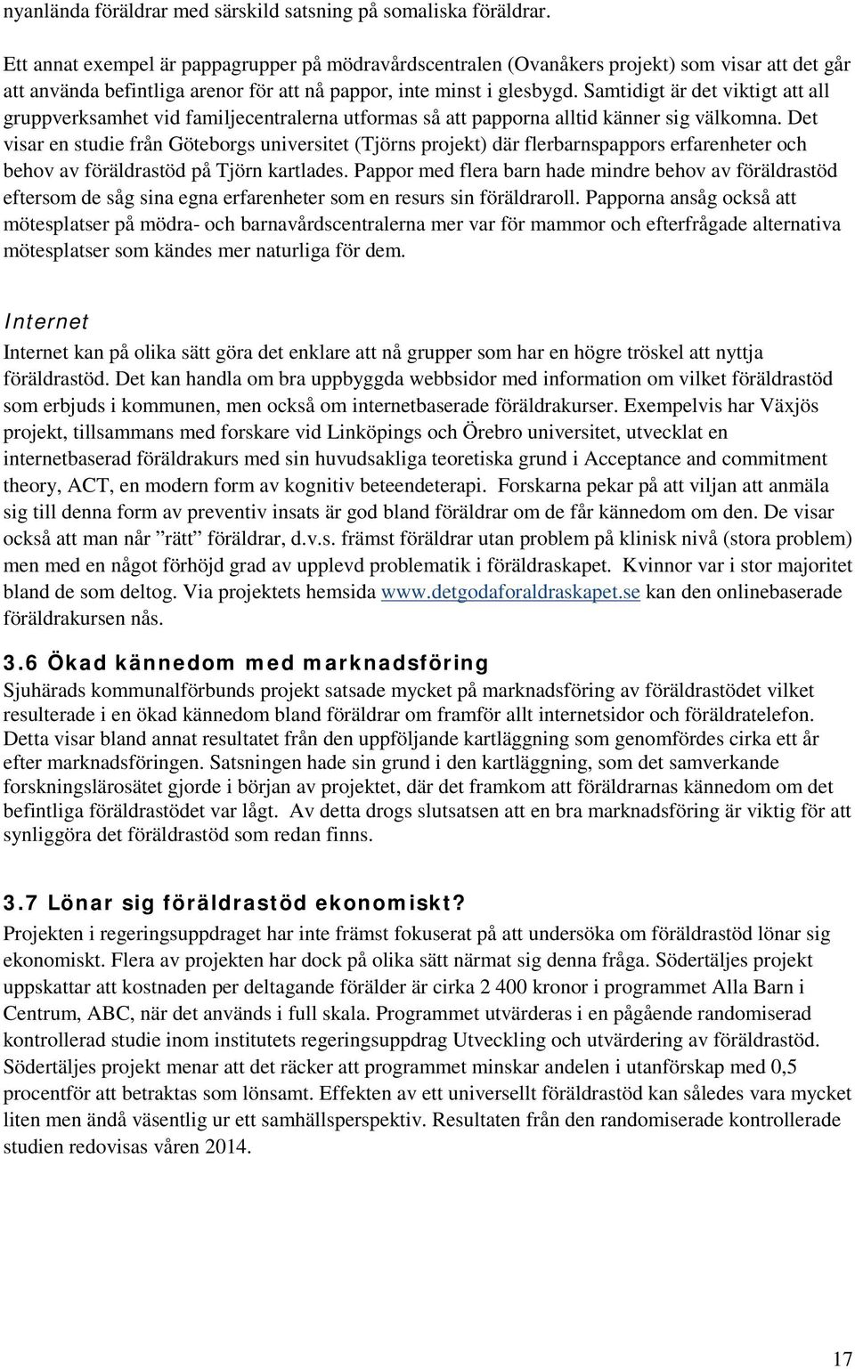 Samtidigt är det viktigt att all gruppverksamhet vid familjecentralerna utformas så att papporna alltid känner sig välkomna.