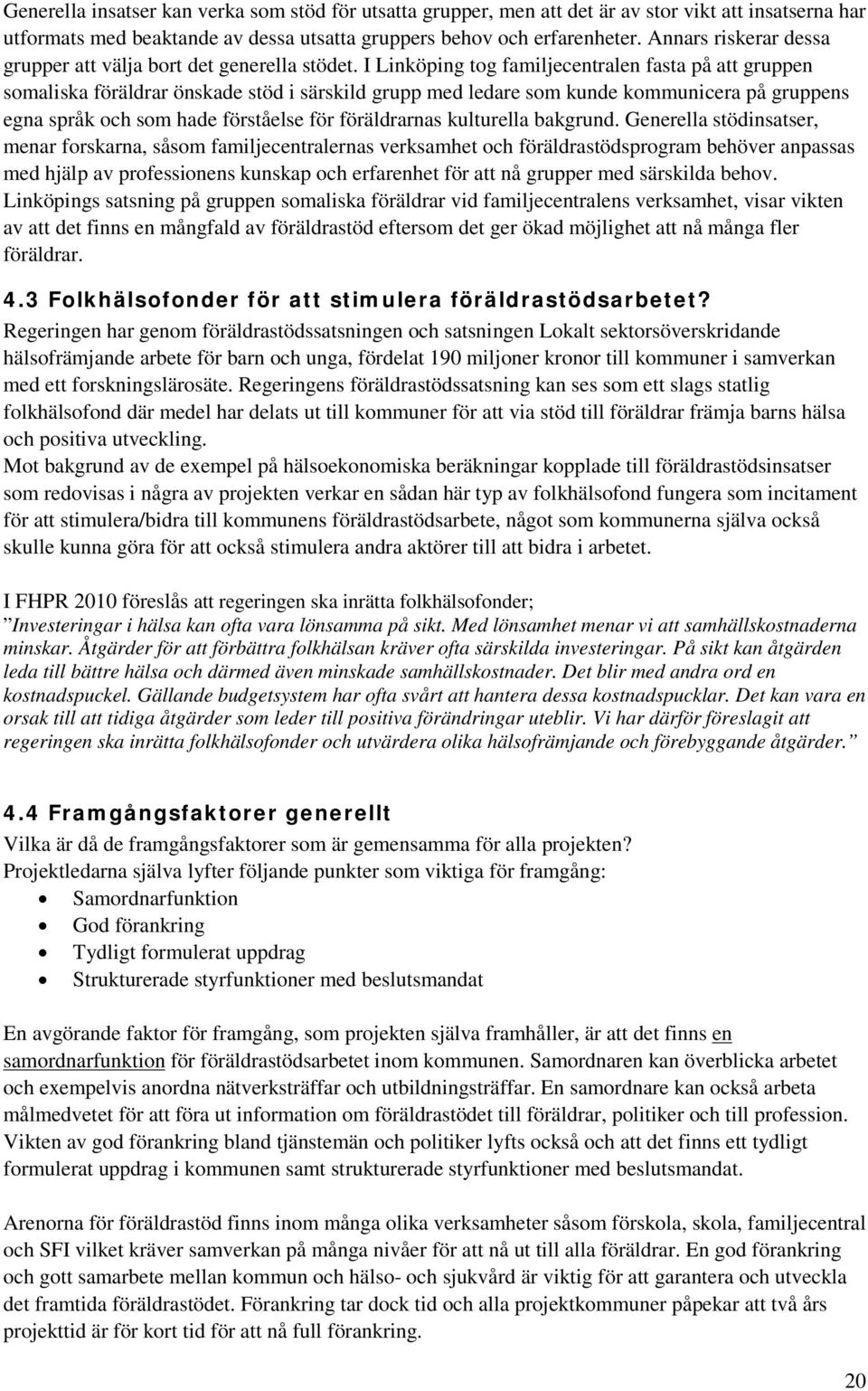 I Linköping tog familjecentralen fasta på att gruppen somaliska föräldrar önskade stöd i särskild grupp med ledare som kunde kommunicera på gruppens egna språk och som hade förståelse för