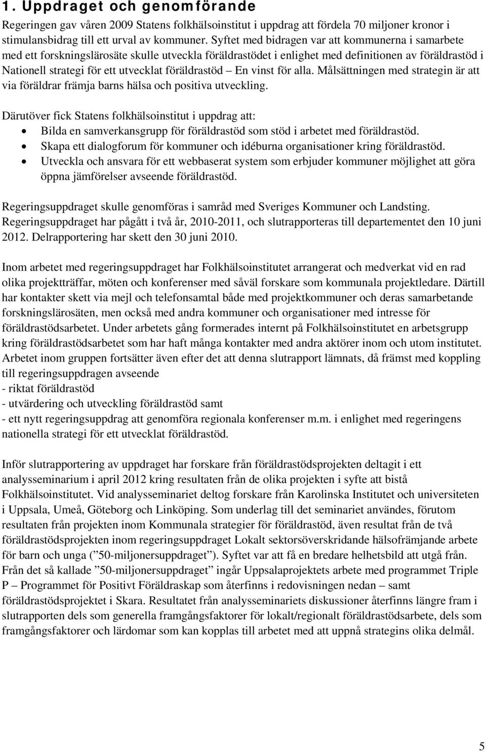 föräldrastöd En vinst för alla. Målsättningen med strategin är att via föräldrar främja barns hälsa och positiva utveckling.