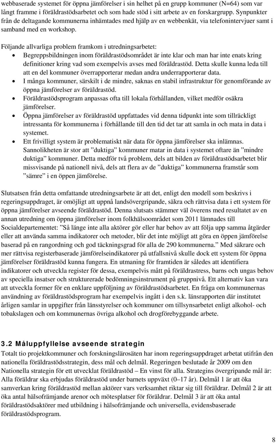 Följande allvarliga problem framkom i utredningsarbetet: Begreppsbildningen inom föräldrastödsområdet är inte klar och man har inte enats kring definitioner kring vad som exempelvis avses med