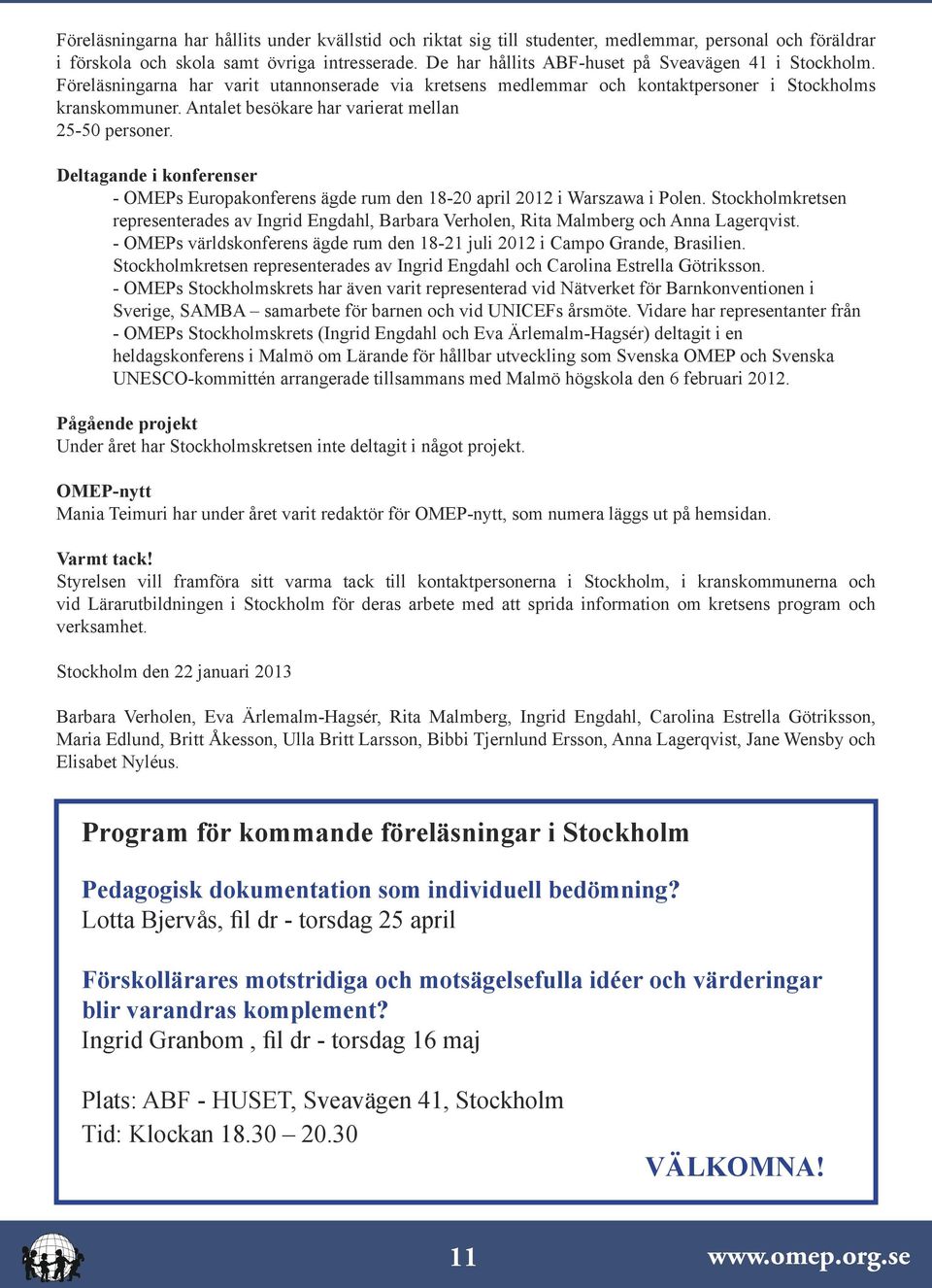 Antalet besökare har varierat mellan 25-50 personer. Deltagande i konferenser - OMEPs Europakonferens ägde rum den 18-20 april 2012 i Warszawa i Polen.