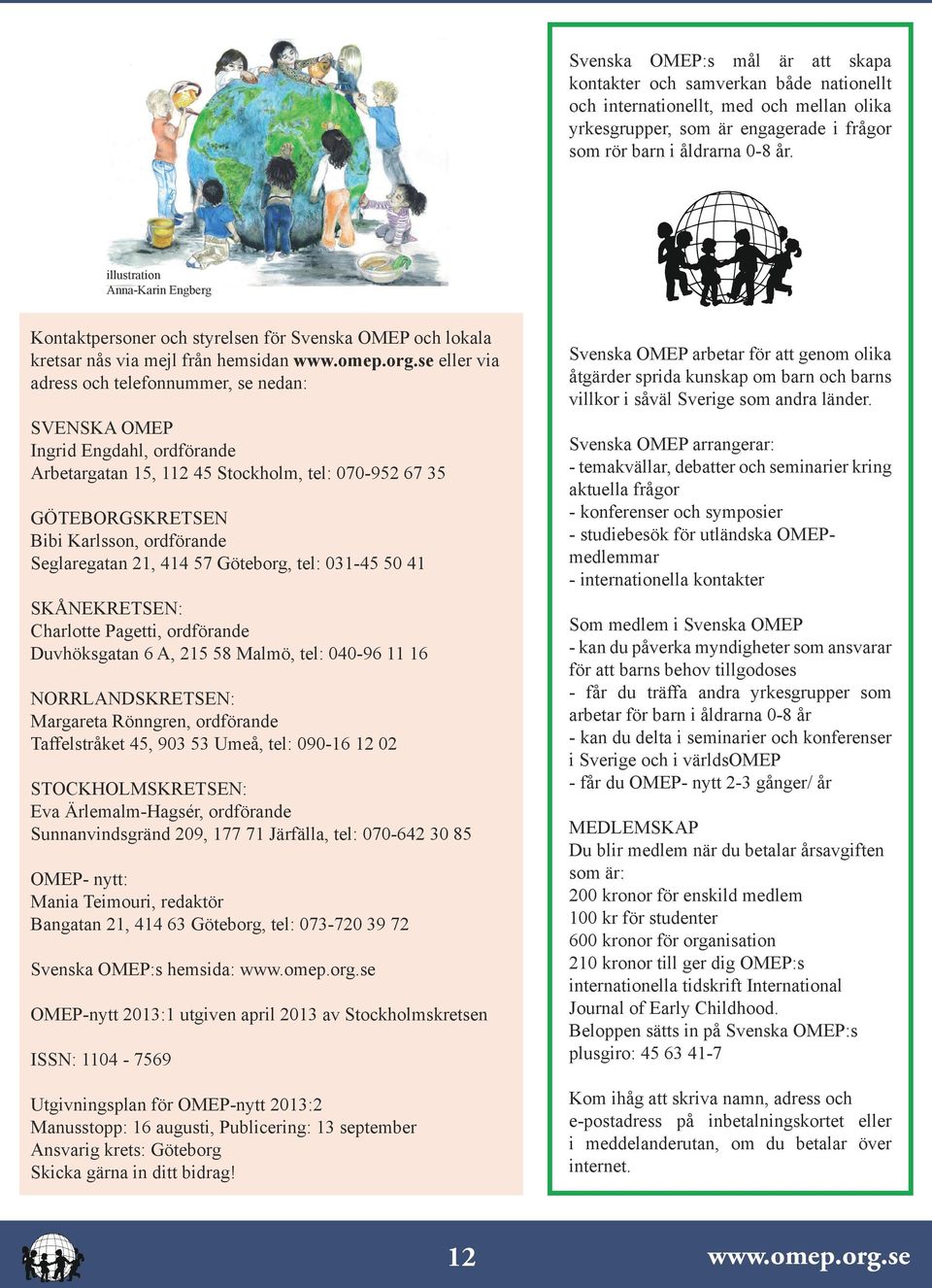 se eller via adress och telefonnummer, se nedan: SVENSKA OMEP Ingrid Engdahl, ordförande Arbetargatan 15, 112 45 Stockholm, tel: 070-952 67 35 GÖTEBORGSKRETSEN Bibi Karlsson, ordförande Seglaregatan