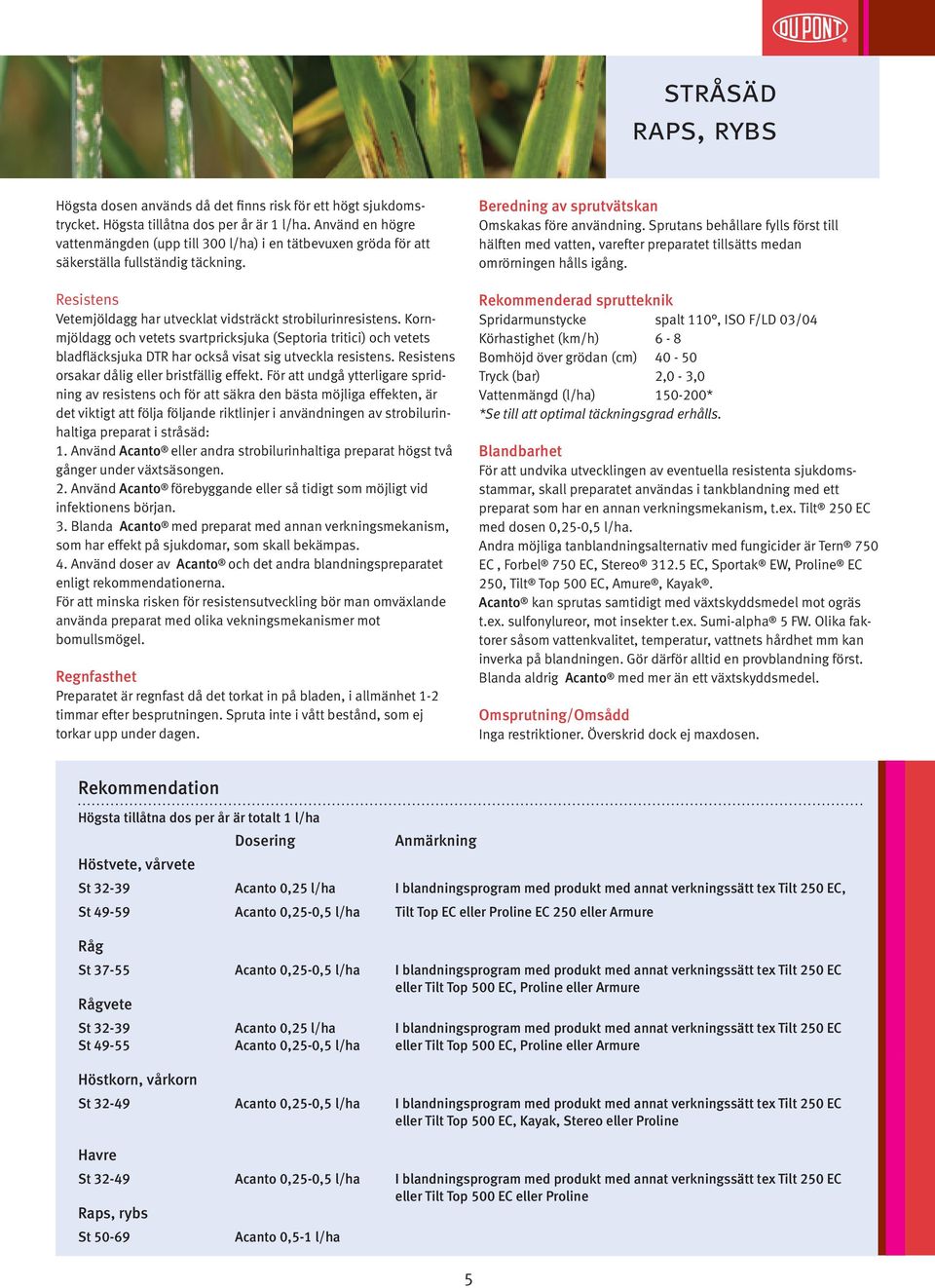 Kornmjöldagg och vetets svartpricksjuka (Septoria tritici) och vetets bladfläcksjuka DTR har också visat sig utveckla resistens. Resistens orsakar dålig eller bristfällig effekt.