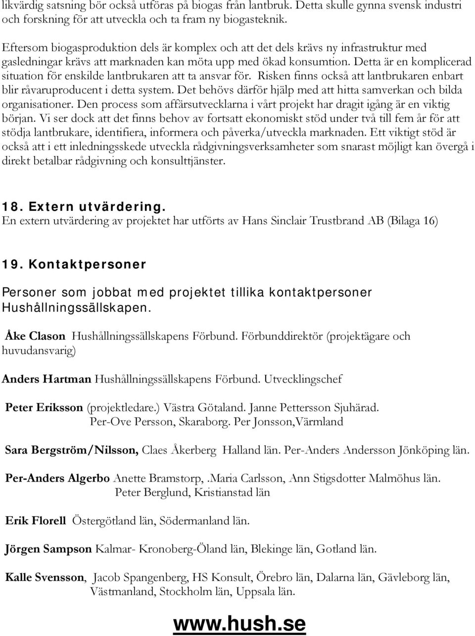 Detta är en komplicerad situation för enskilde lantbrukaren att ta ansvar för. Risken finns också att lantbrukaren enbart blir råvaruproducent i detta system.