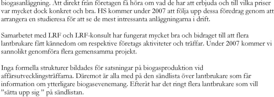 Samarbetet med LRF och LRF-konsult har fungerat mycket bra och bidraget till att flera lantbrukare fått kännedom om respektive företags aktiviteter och träffar.