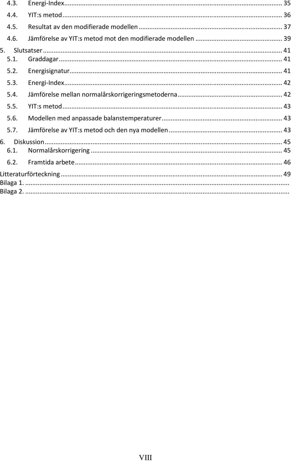 .. 42 5.5. YIT:s metod... 43 5.6. Modellen med anpassade balanstemperaturer... 43 5.7. Jämförelse av YIT:s metod och den nya modellen... 43 6.