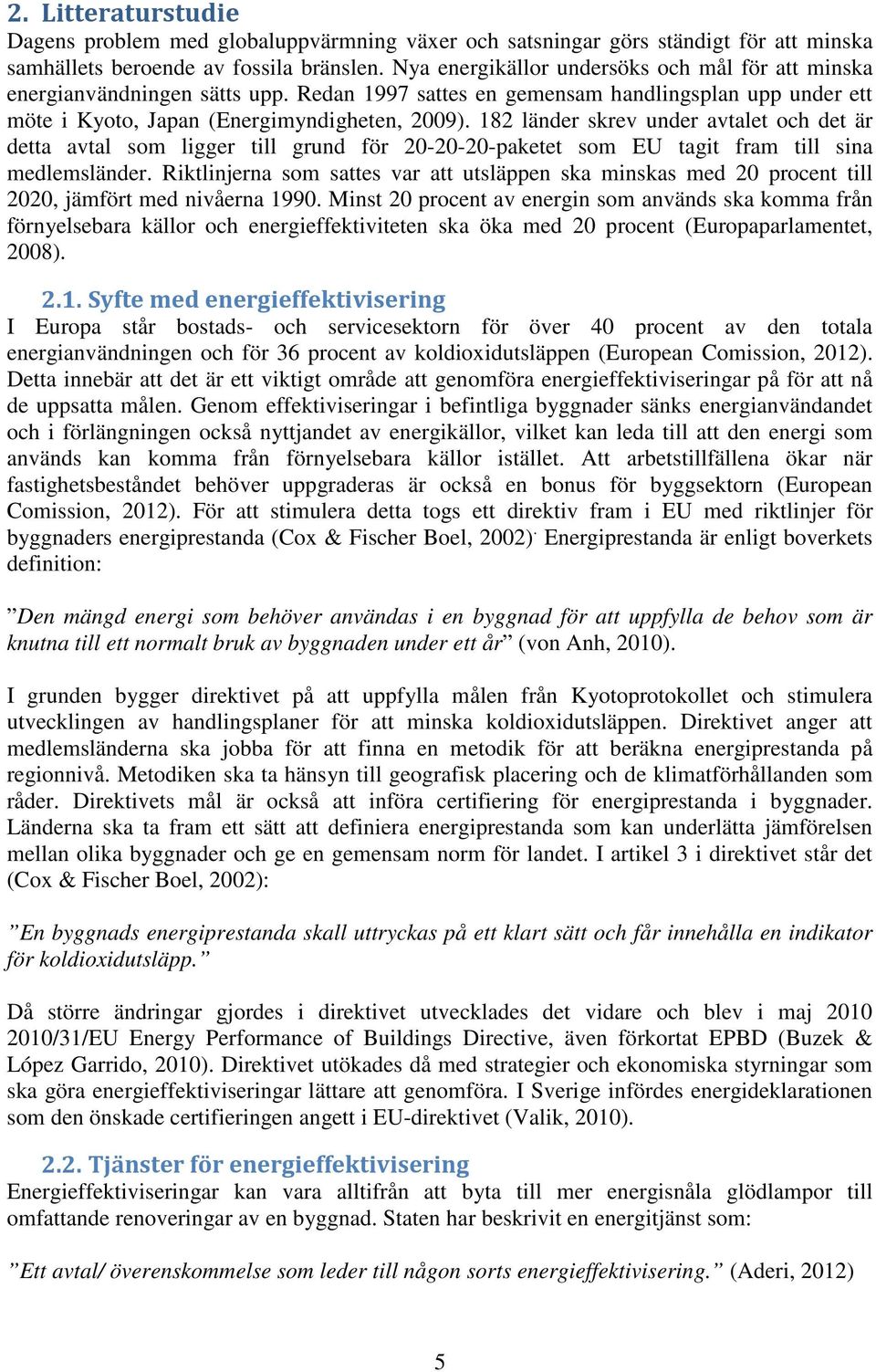 182 länder skrev under avtalet och det är detta avtal som ligger till grund för 20-20-20-paketet som EU tagit fram till sina medlemsländer.