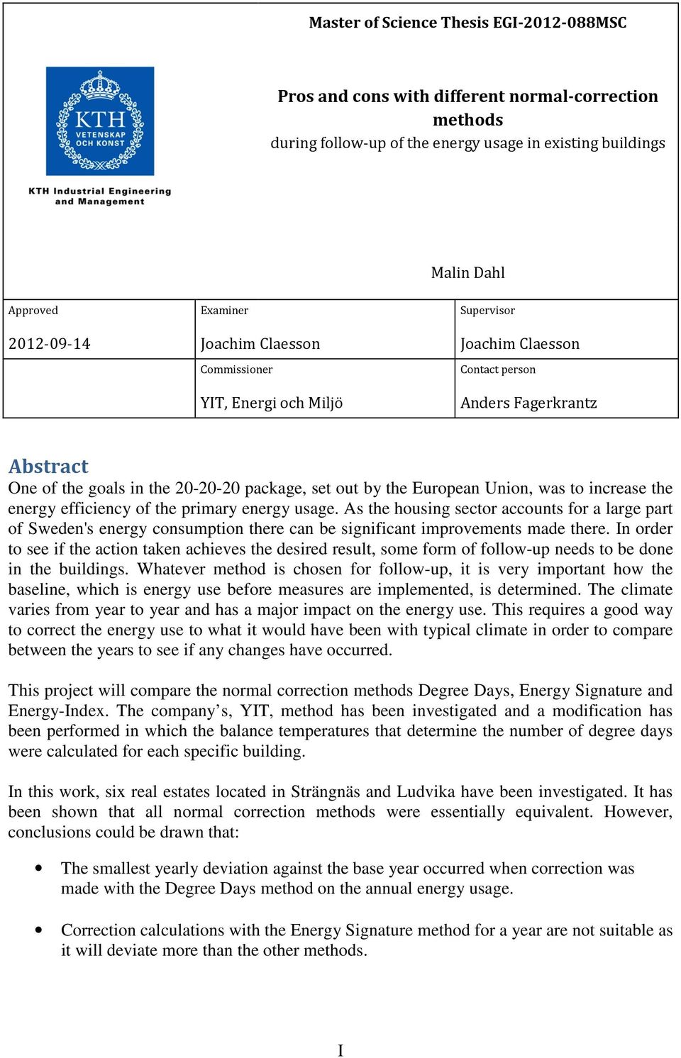 to increase the energy efficiency of the primary energy usage. As the housing sector accounts for a large part of Sweden's energy consumption there can be significant improvements made there.