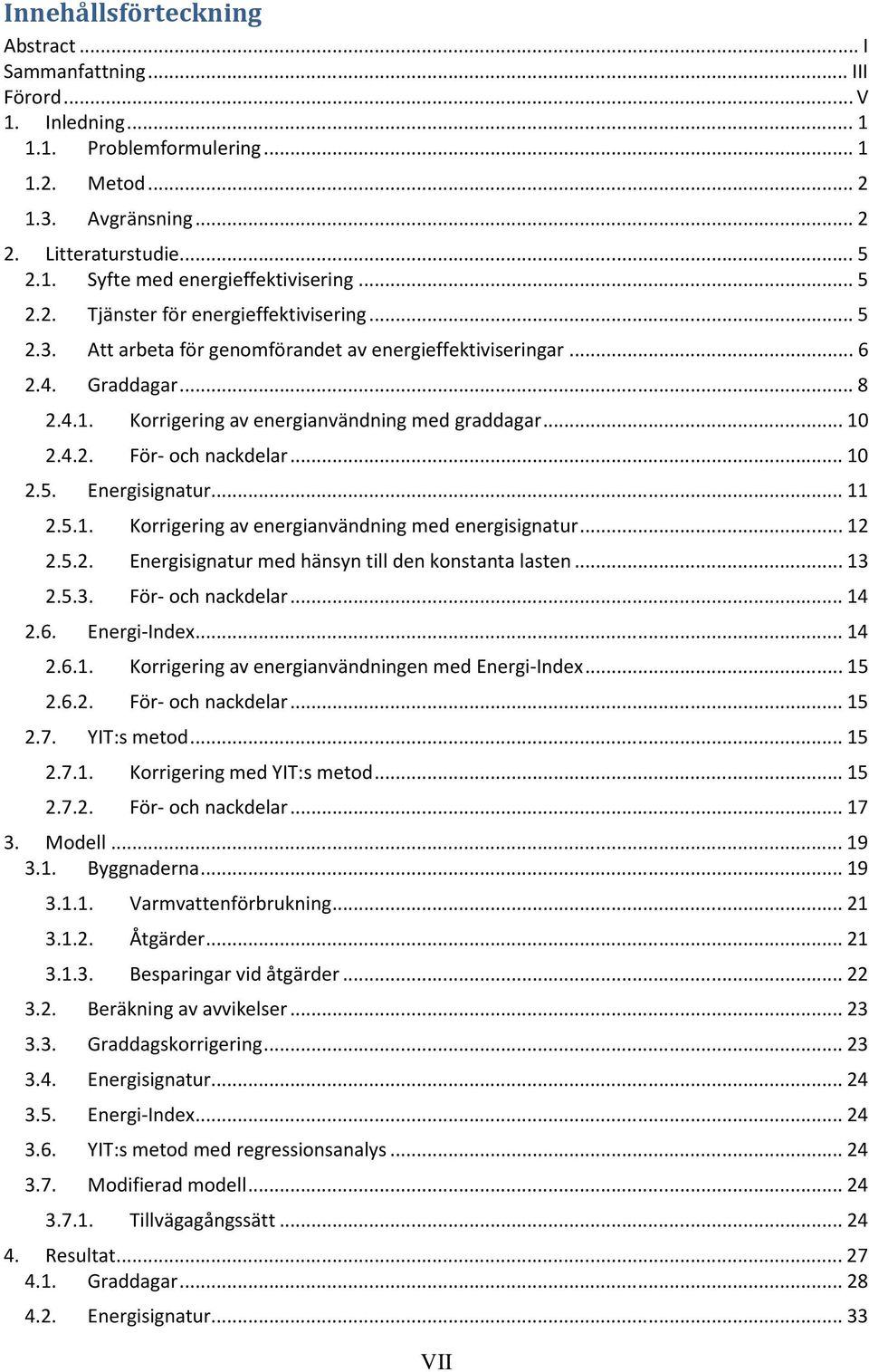 .. 10 2.5. Energisignatur... 11 2.5.1. Korrigering av energianvändning med energisignatur... 12 2.5.2. Energisignatur med hänsyn till den konstanta lasten... 13 2.5.3. För- och nackdelar... 14 2.6.