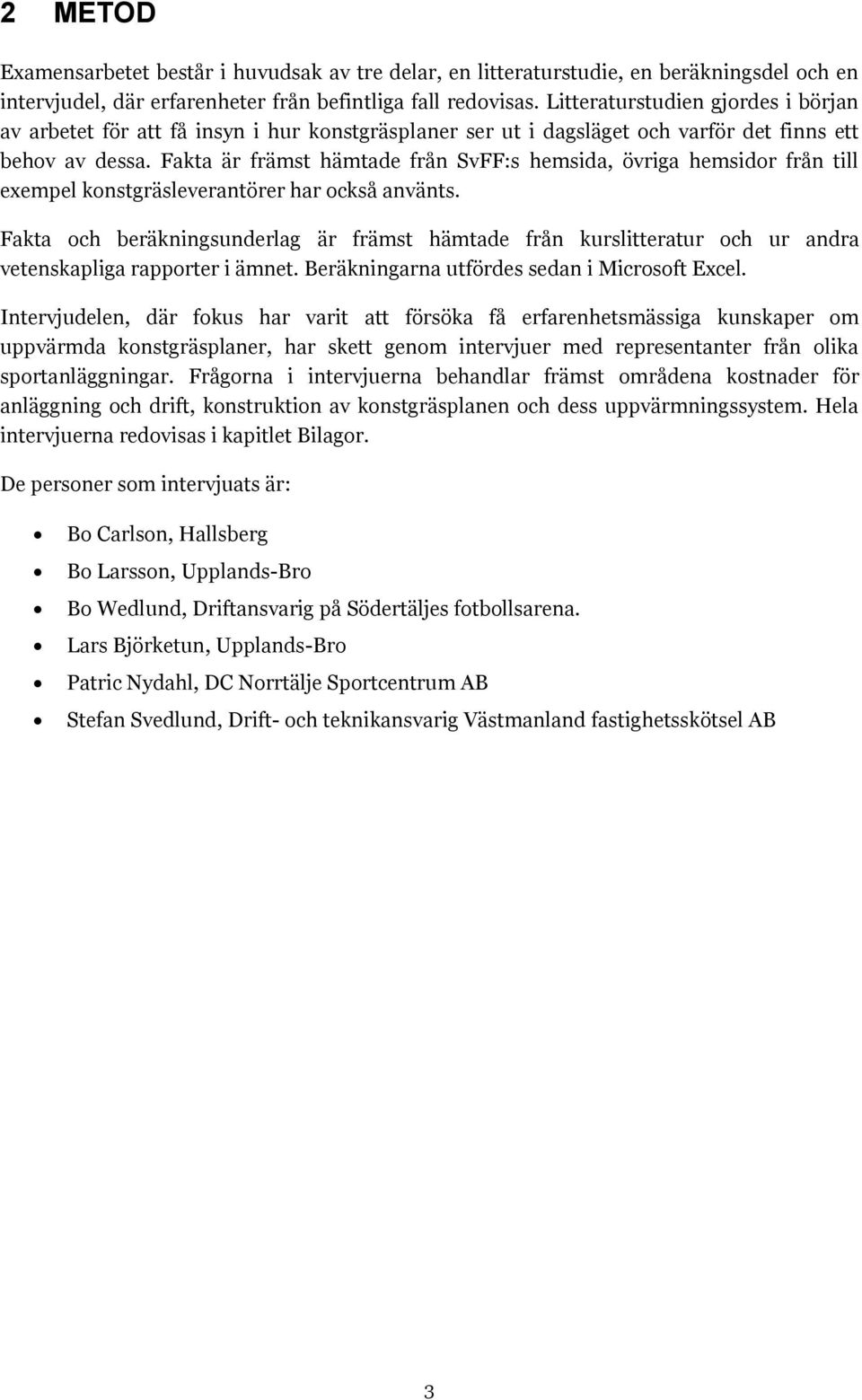 Fakta är främst hämtade från SvFF:s hemsida, övriga hemsidor från till exempel konstgräsleverantörer har också använts.