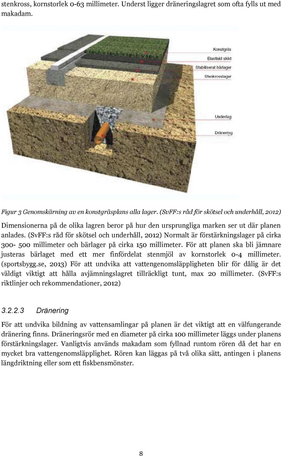 (SvFF:s råd för skötsel och underhåll, 2012) Normalt är förstärkningslager på cirka 300-500 millimeter och bärlager på cirka 150 millimeter.