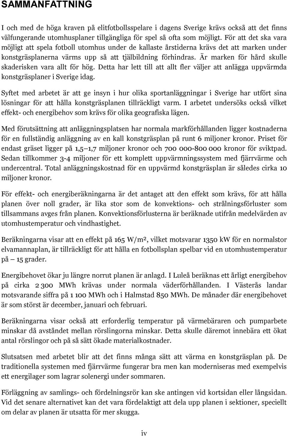 Är marken för hård skulle skaderisken vara allt för hög. Detta har lett till att allt fler väljer att anlägga uppvärmda konstgräsplaner i Sverige idag.