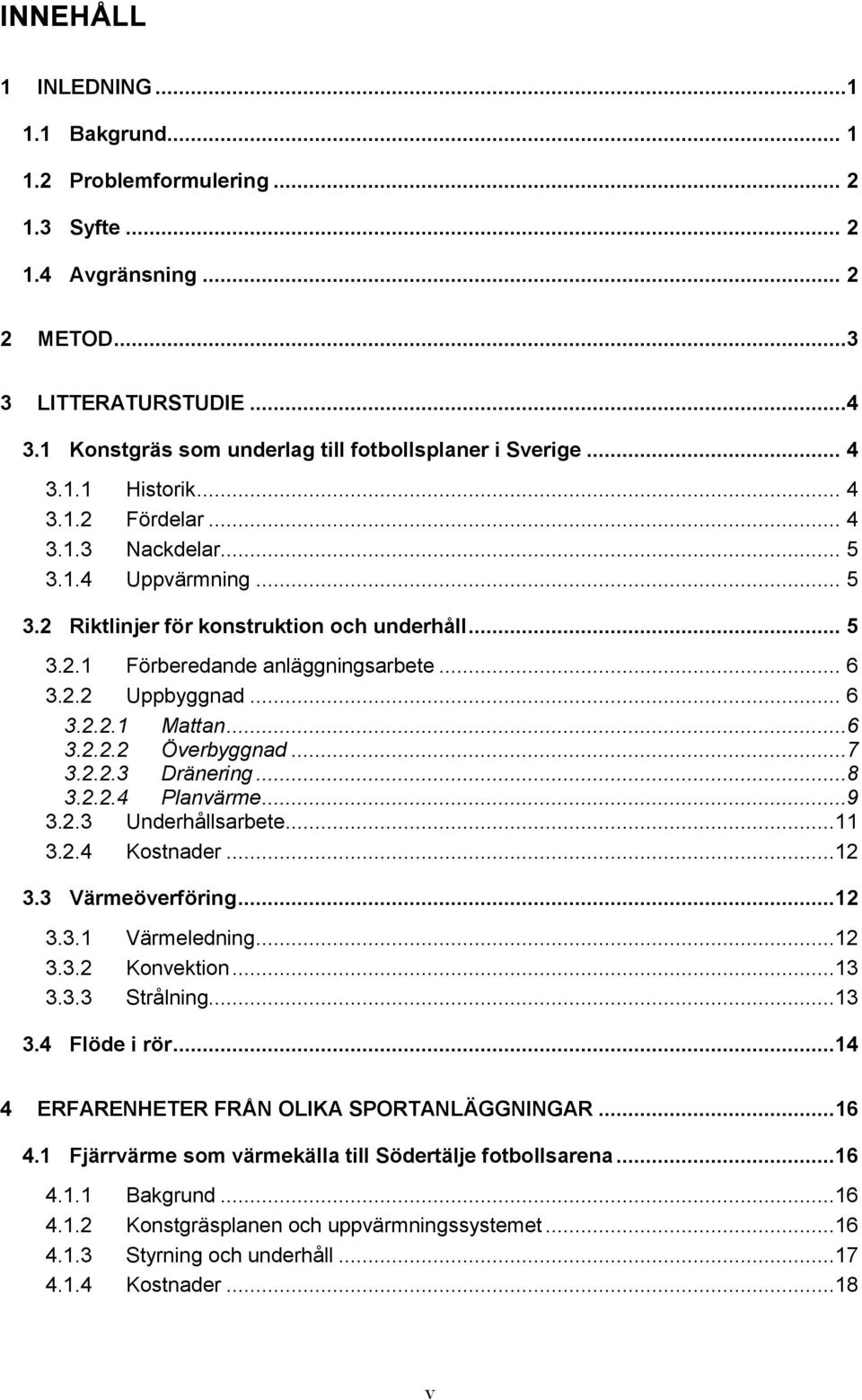 .. 6 3.2.2.1 Mattan...6 3.2.2.2 Överbyggnad...7 3.2.2.3 Dränering...8 3.2.2.4 Planvärme...9 3.2.3 Underhållsarbete...11 3.2.4 Kostnader...12 3.3 Värmeöverföring...12 3.3.1 Värmeledning...12 3.3.2 Konvektion.