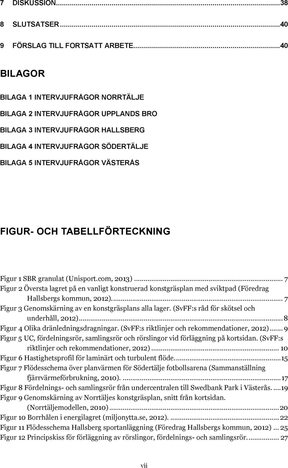 TABELLFÖRTECKNING Figur 1 SBR granulat (Unisport.com, 2013)... 7 Figur 2 Översta lagret på en vanligt konstruerad konstgräsplan med sviktpad (Föredrag Hallsbergs kommun, 2012).