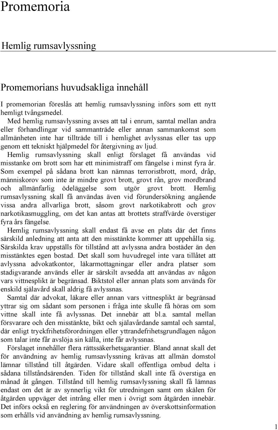 tas upp genom ett tekniskt hjälpmedel för återgivning av ljud. Hemlig rumsavlyssning skall enligt förslaget få användas vid misstanke om brott som har ett minimistraff om fängelse i minst fyra år.