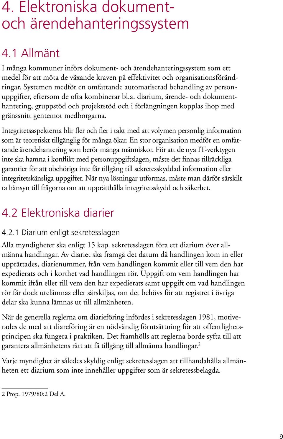 Systemen medför en omfattande automatiserad behandling av personuppgifter, eftersom de ofta kombinerar bl.a. diarium, ärende- och dokumenthantering, gruppstöd och projektstöd och i förlängningen kopplas ihop med gränssnitt gentemot medborgarna.