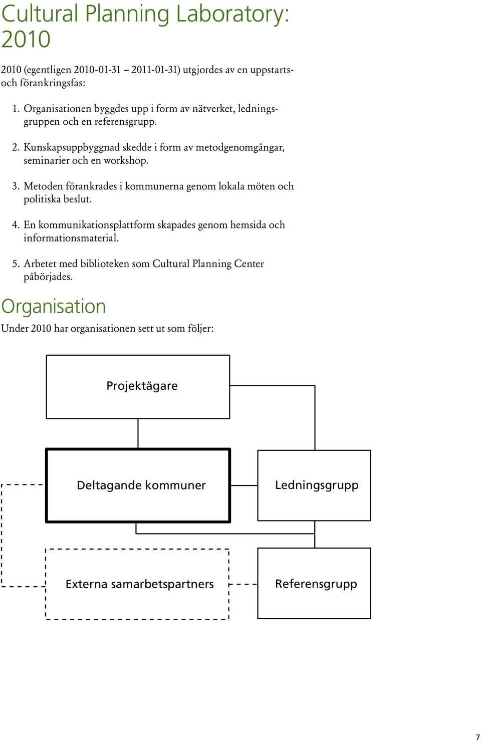 Metoden förankrades i kommunerna genom lokala möten och politiska beslut. En kommunikationsplattform skapades genom hemsida och informationsmaterial. 5.