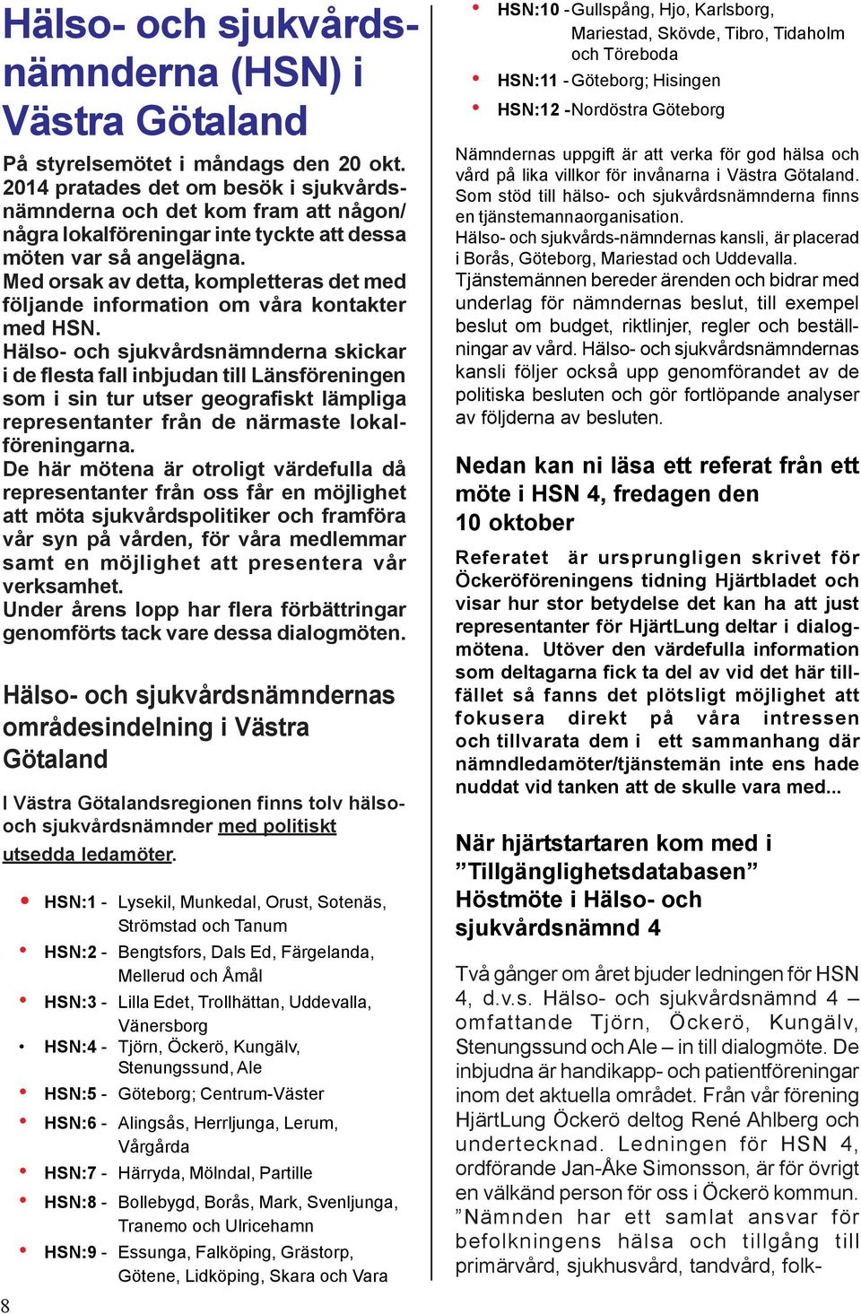 Med orsak av detta, kompletteras det med följande information om våra kontakter med HSN.