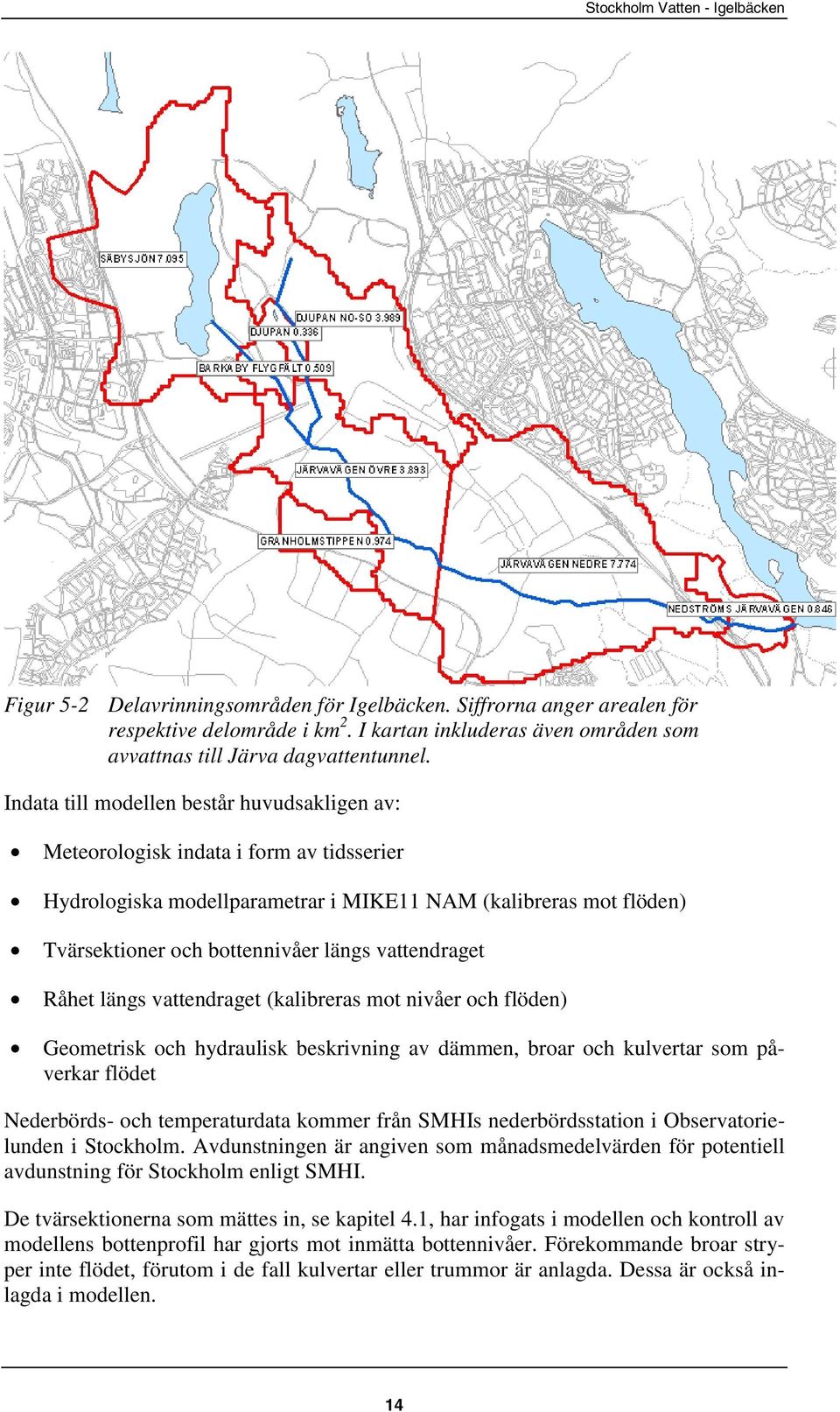 vattendraget Råhet längs vattendraget (kalibreras mot nivåer och flöden) Geometrisk och hydraulisk beskrivning av dämmen, broar och kulvertar som påverkar flödet Nederbörds- och temperaturdata kommer