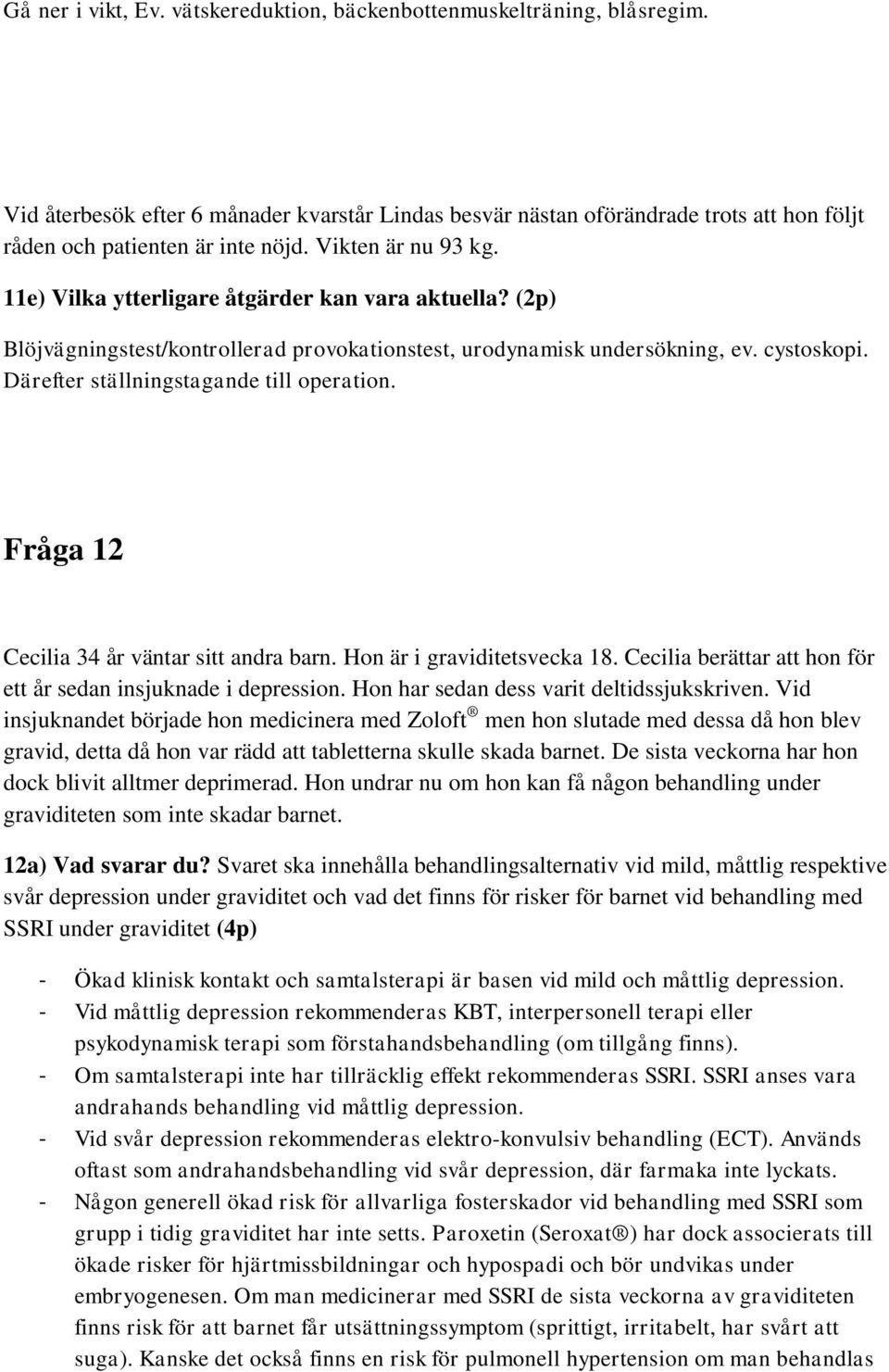 Därefter ställningstagande till operation. Fråga 12 Cecilia 34 år väntar sitt andra barn. Hon är i graviditetsvecka 18. Cecilia berättar att hon för ett år sedan insjuknade i depression.