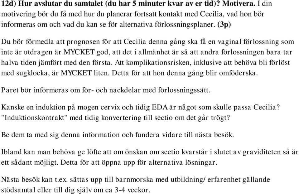 (3p) Du bör förmedla att prognosen för att Cecilia denna gång ska få en vaginal förlossning som inte är utdragen är MYCKET god, att det i allmänhet är så att andra förlossningen bara tar halva tiden