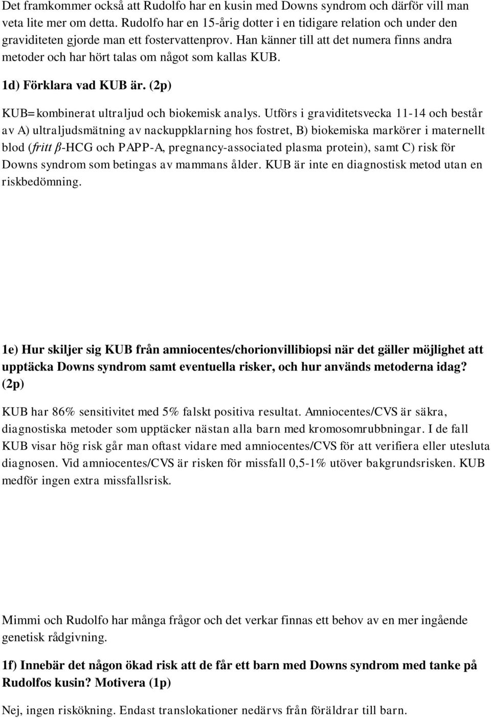 Han känner till att det numera finns andra metoder och har hört talas om något som kallas KUB. 1d) Förklara vad KUB är. (2p) KUB=kombinerat ultraljud och biokemisk analys.